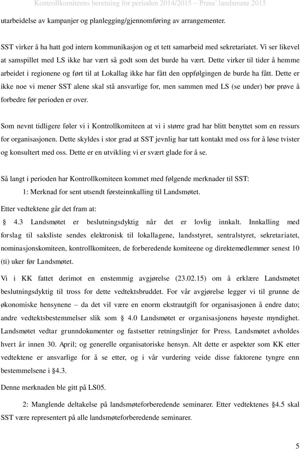 Dette virker til tider å hemme arbeidet i regionene og ført til at Lokallag ikke har fått den oppfølgingen de burde ha fått.