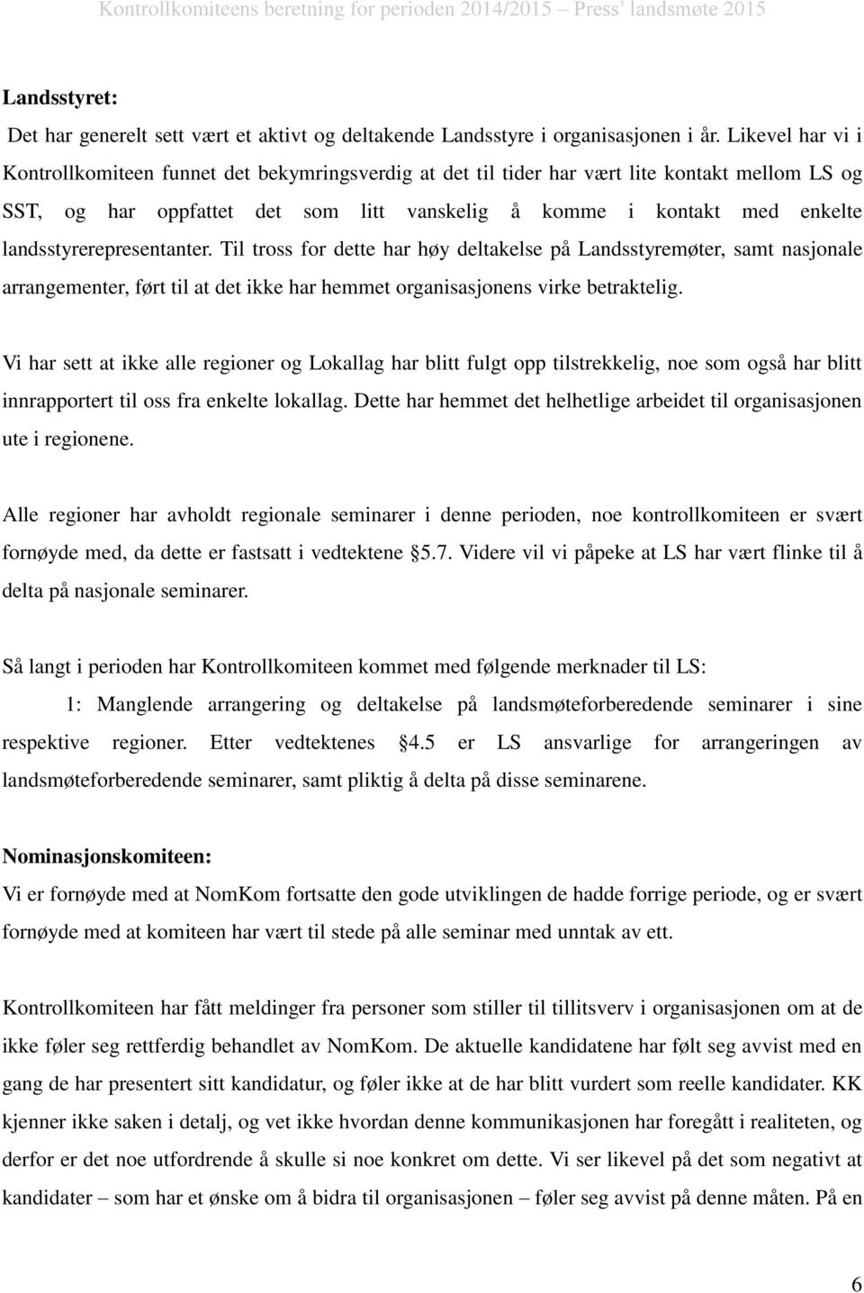 landsstyrerepresentanter. Til tross for dette har høy deltakelse på Landsstyremøter, samt nasjonale arrangementer, ført til at det ikke har hemmet organisasjonens virke betraktelig.