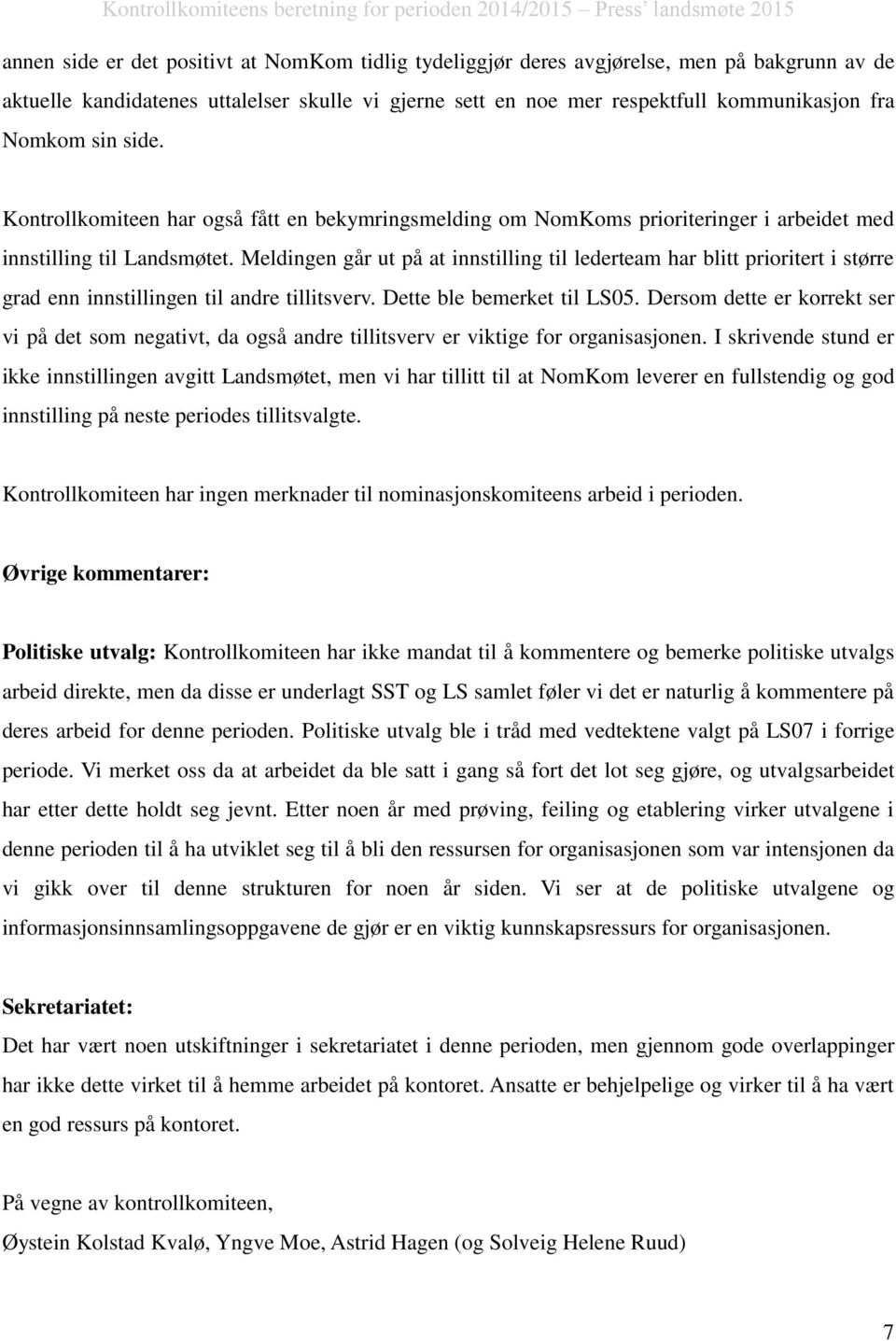 Meldingen går ut på at innstilling til lederteam har blitt prioritert i større grad enn innstillingen til andre tillitsverv. Dette ble bemerket til LS05.