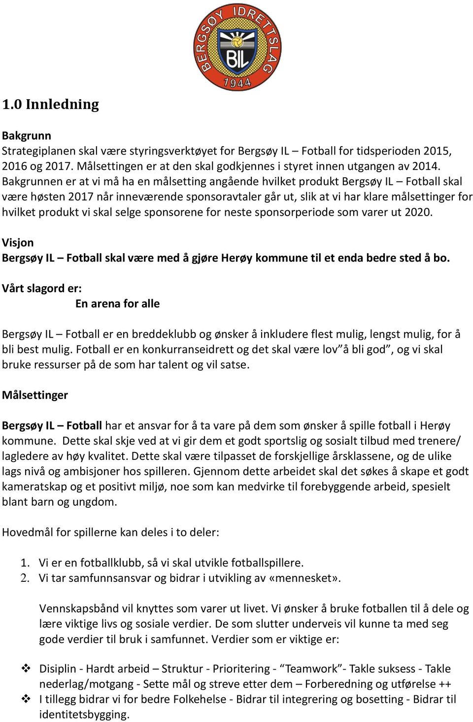 vi skal selge sponsorene for neste sponsorperiode som varer ut 2020. Visjon Bergsøy IL Fotball skal være med å gjøre Herøy kommune til et enda bedre sted å bo.