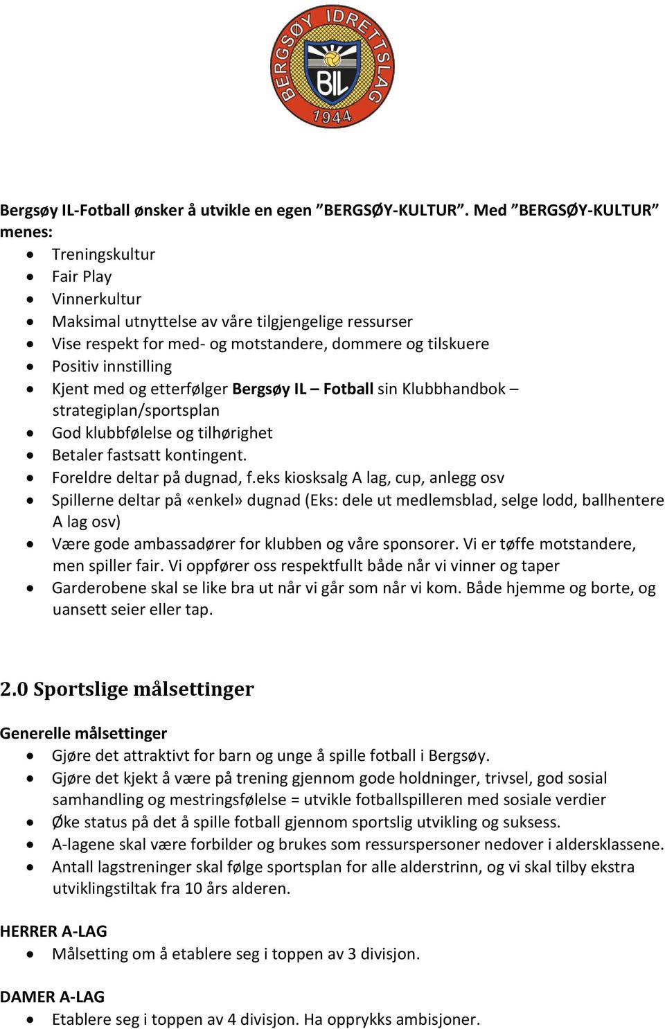 Kjent med og etterfølger Bergsøy IL Fotball sin Klubbhandbok strategiplan/sportsplan God klubbfølelse og tilhørighet Betaler fastsatt kontingent. Foreldre deltar på dugnad, f.