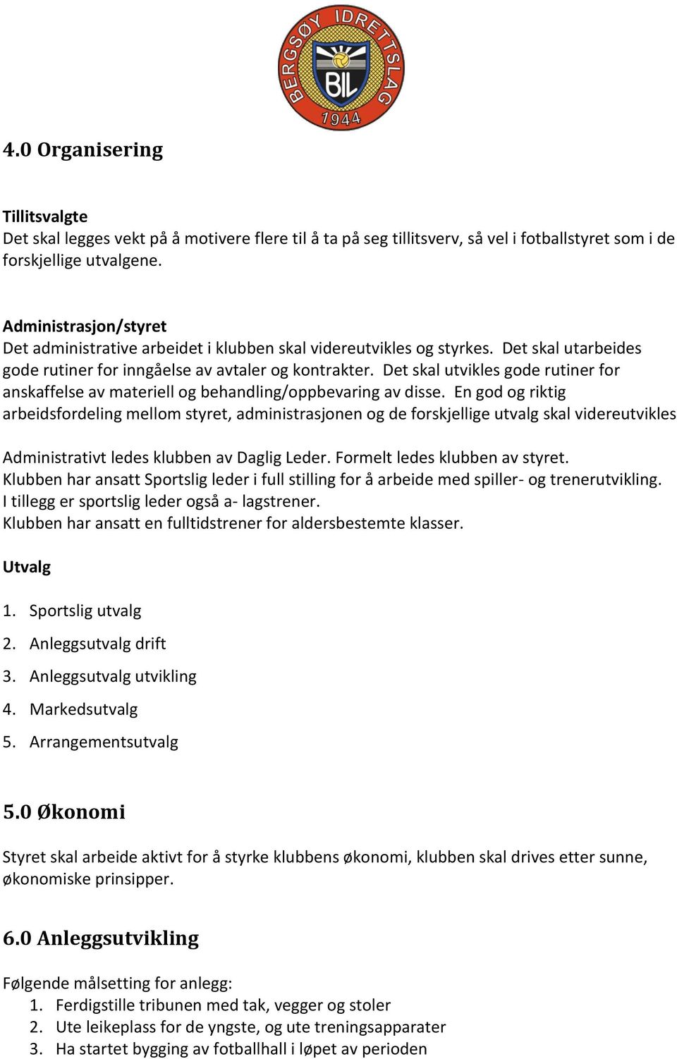 Det skal utvikles gode rutiner for anskaffelse av materiell og behandling/oppbevaring av disse.