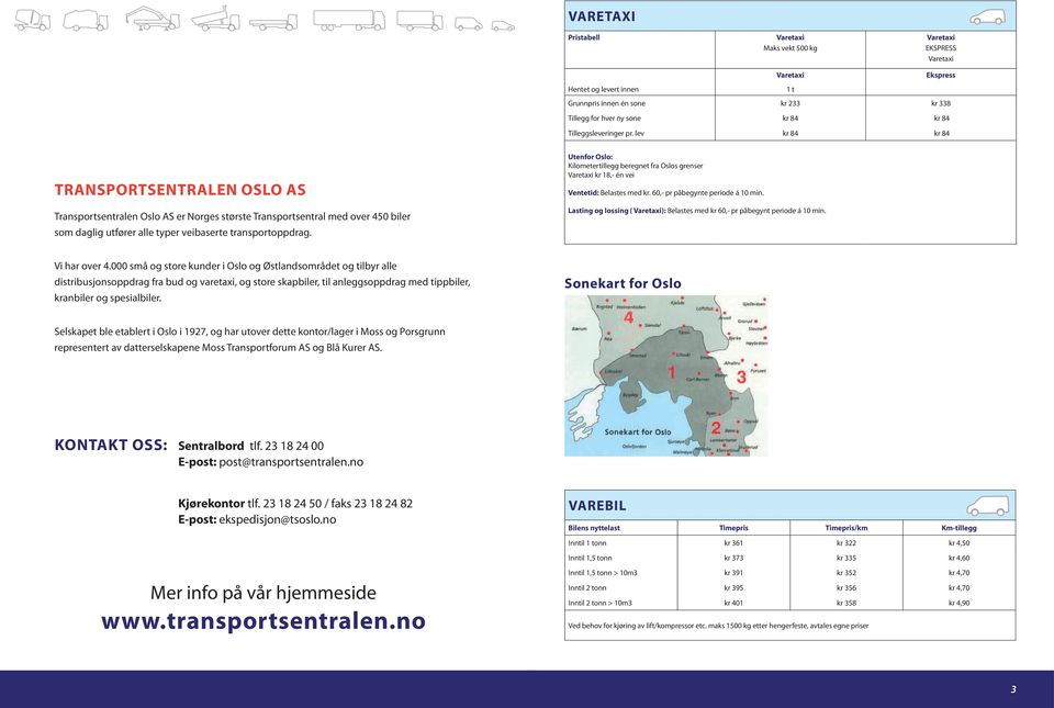 Utenfor Oslo: Kilometertillegg beregnet fra Oslos grenser kr 18,- én vei Ventetid: Belastes med kr. 60,- pr påbegynte periode á 10 min.