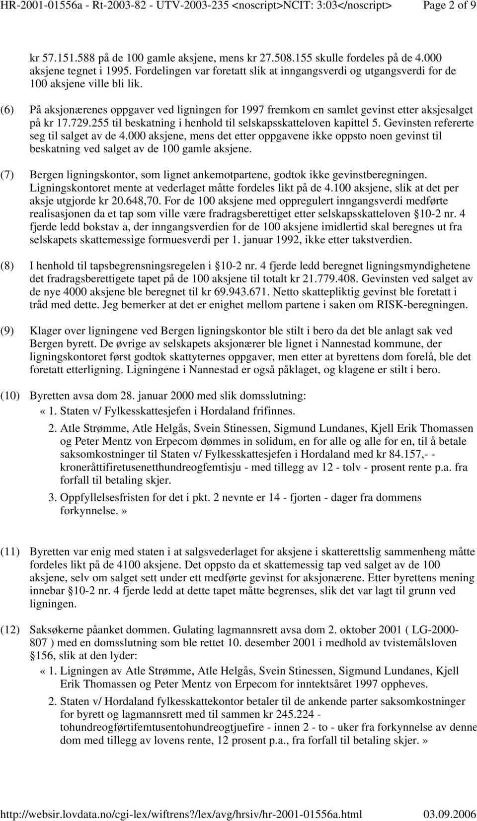 (6) På aksjonærenes oppgaver ved ligningen for 1997 fremkom en samlet gevinst etter aksjesalget på kr 17.729.255 til beskatning i henhold til selskapsskatteloven kapittel 5.