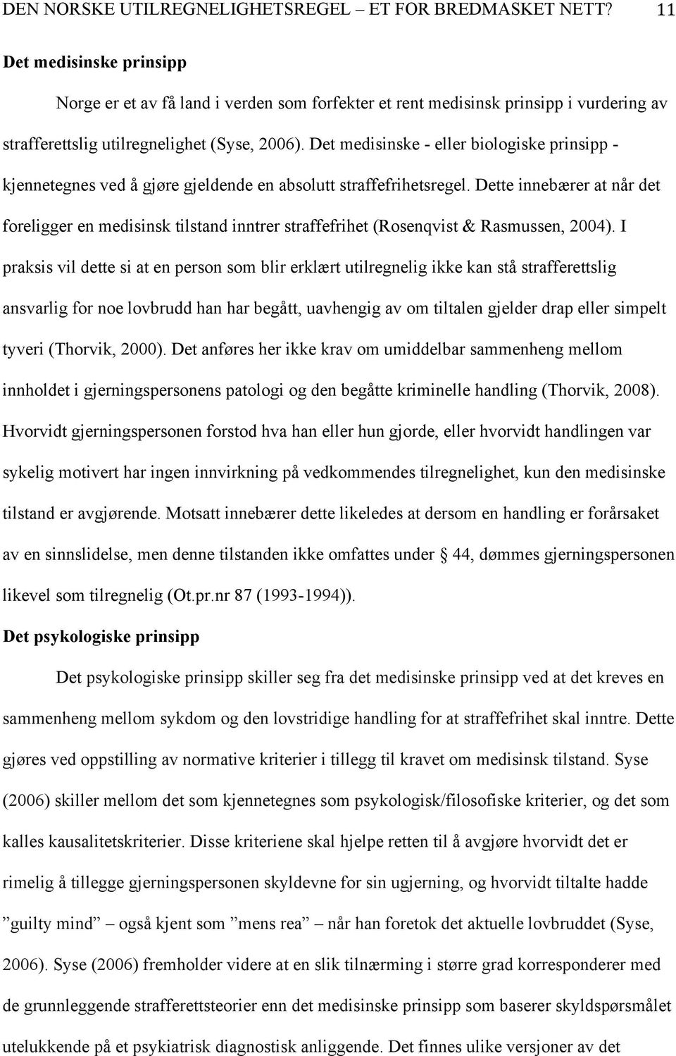 Dette innebærer at når det foreligger en medisinsk tilstand inntrer straffefrihet (Rosenqvist & Rasmussen, 2004).