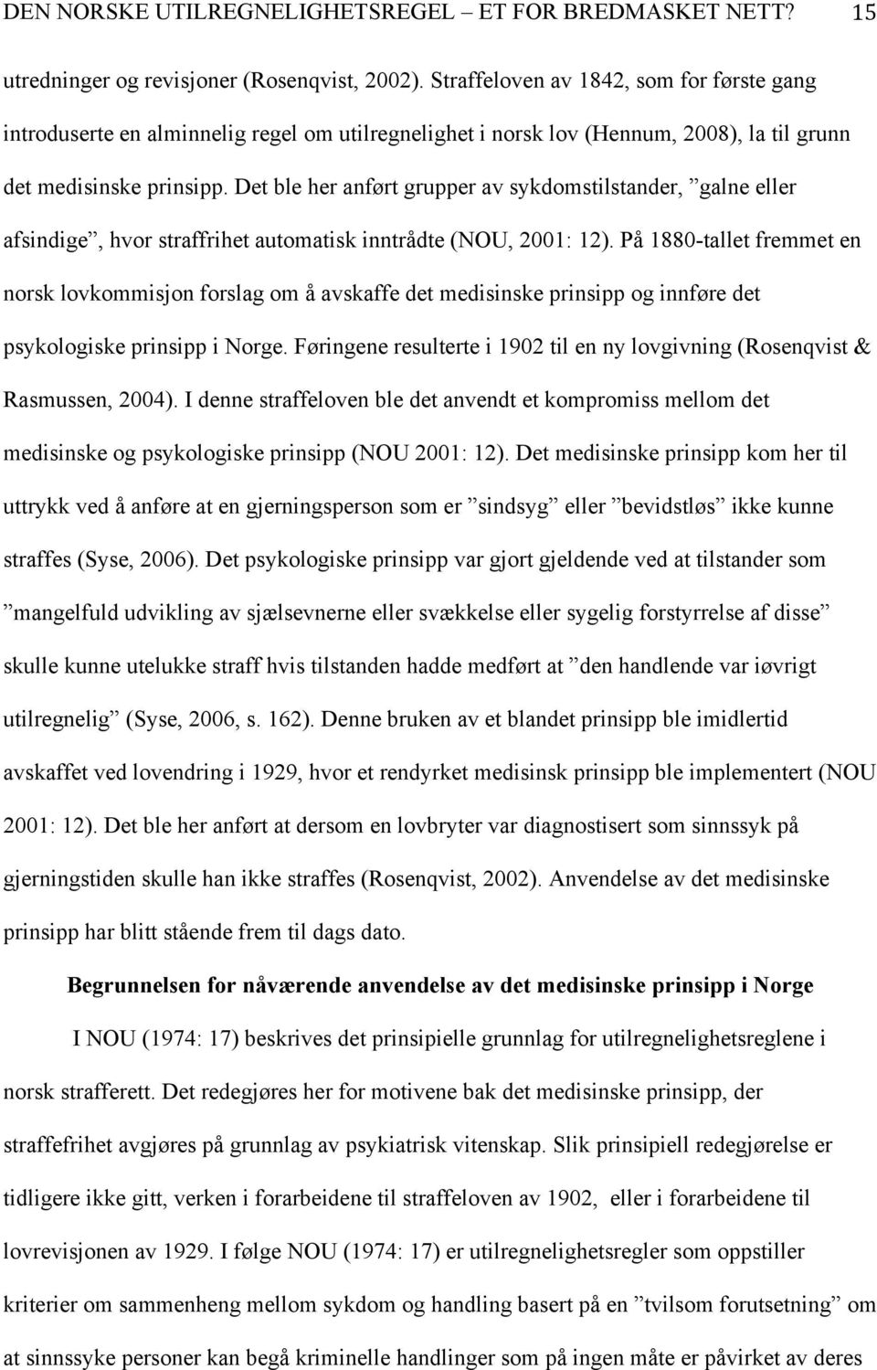 Det ble her anført grupper av sykdomstilstander, galne eller afsindige, hvor straffrihet automatisk inntrådte (NOU, 2001: 12).