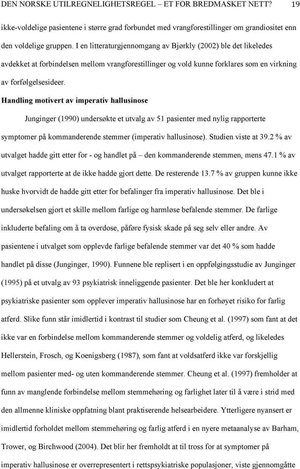 Handling motivert av imperativ hallusinose Junginger (1990) undersøkte et utvalg av 51 pasienter med nylig rapporterte symptomer på kommanderende stemmer (imperativ hallusinose). Studien viste at 39.