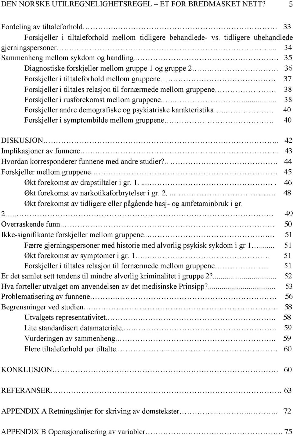 36 Forskjeller i tiltaleforhold mellom gruppene 37 Forskjeller i tiltales relasjon til fornærmede mellom gruppene 38 Forskjeller i rusforekomst mellom gruppene.