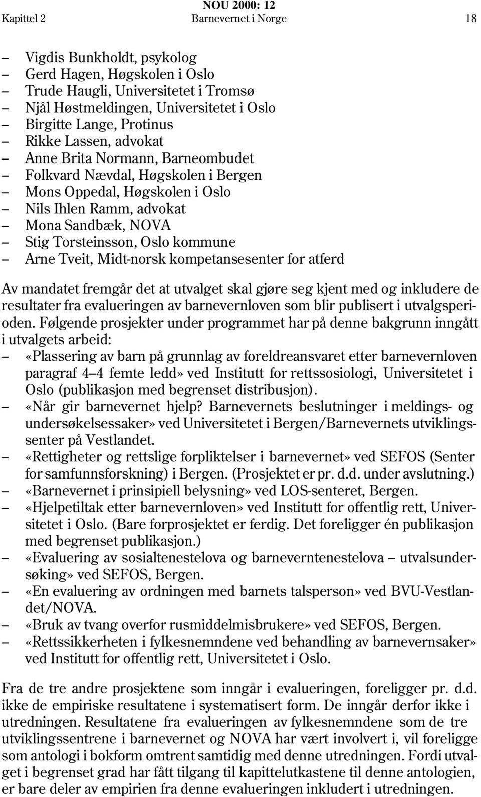 Tveit, Midt-norsk kompetansesenter for atferd Av mandatet fremgår det at utvalget skal gjøre seg kjent med og inkludere de resultater fra evalueringen av barnevernloven som blir publisert i