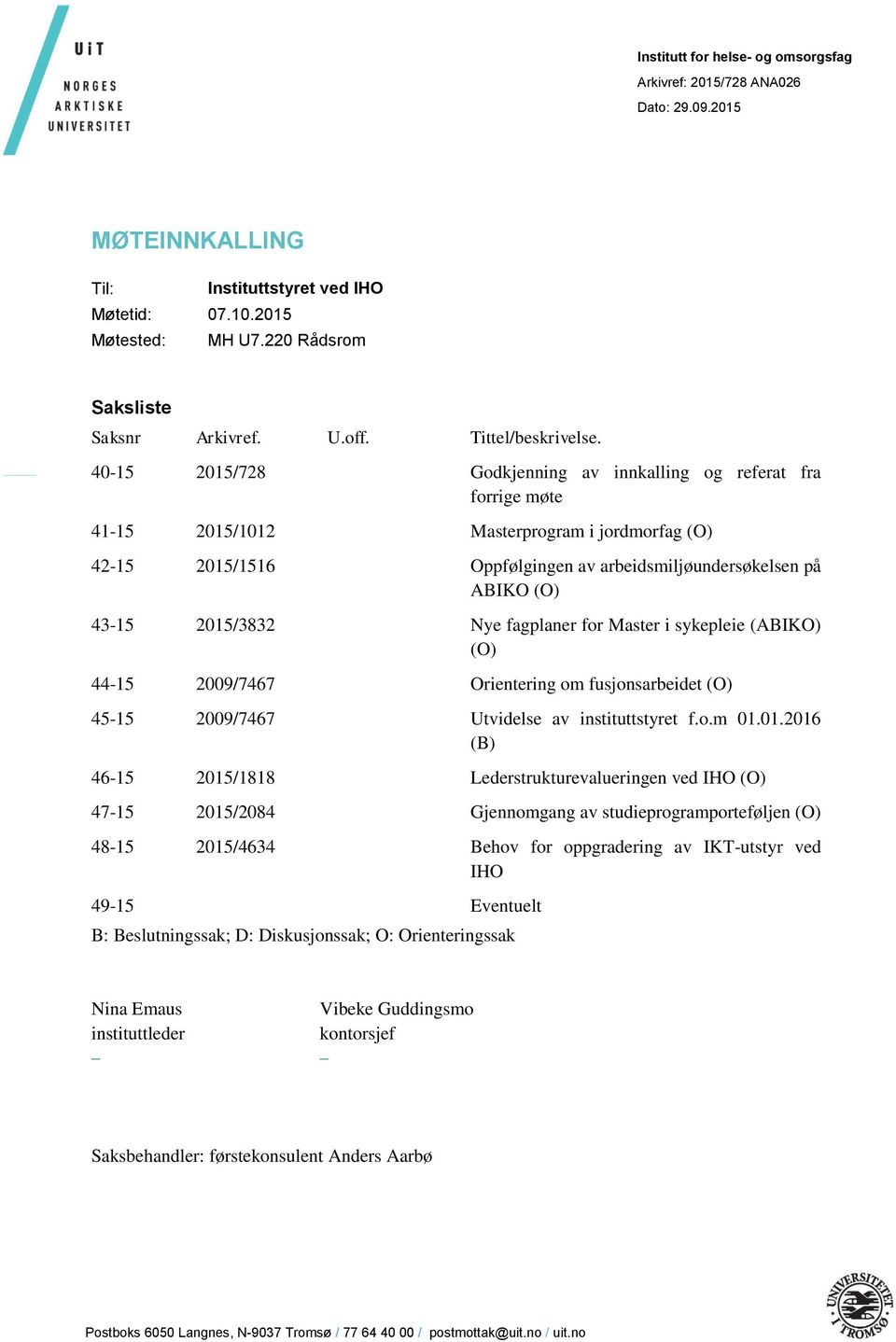 40-15 2015/728 Godkjenning av innkalling og referat fra forrige møte 41-15 2015/1012 Masterprogram i jordmorfag (O) 42-15 2015/1516 Oppfølgingen av arbeidsmiljøundersøkelsen på ABIKO (O) 43-15