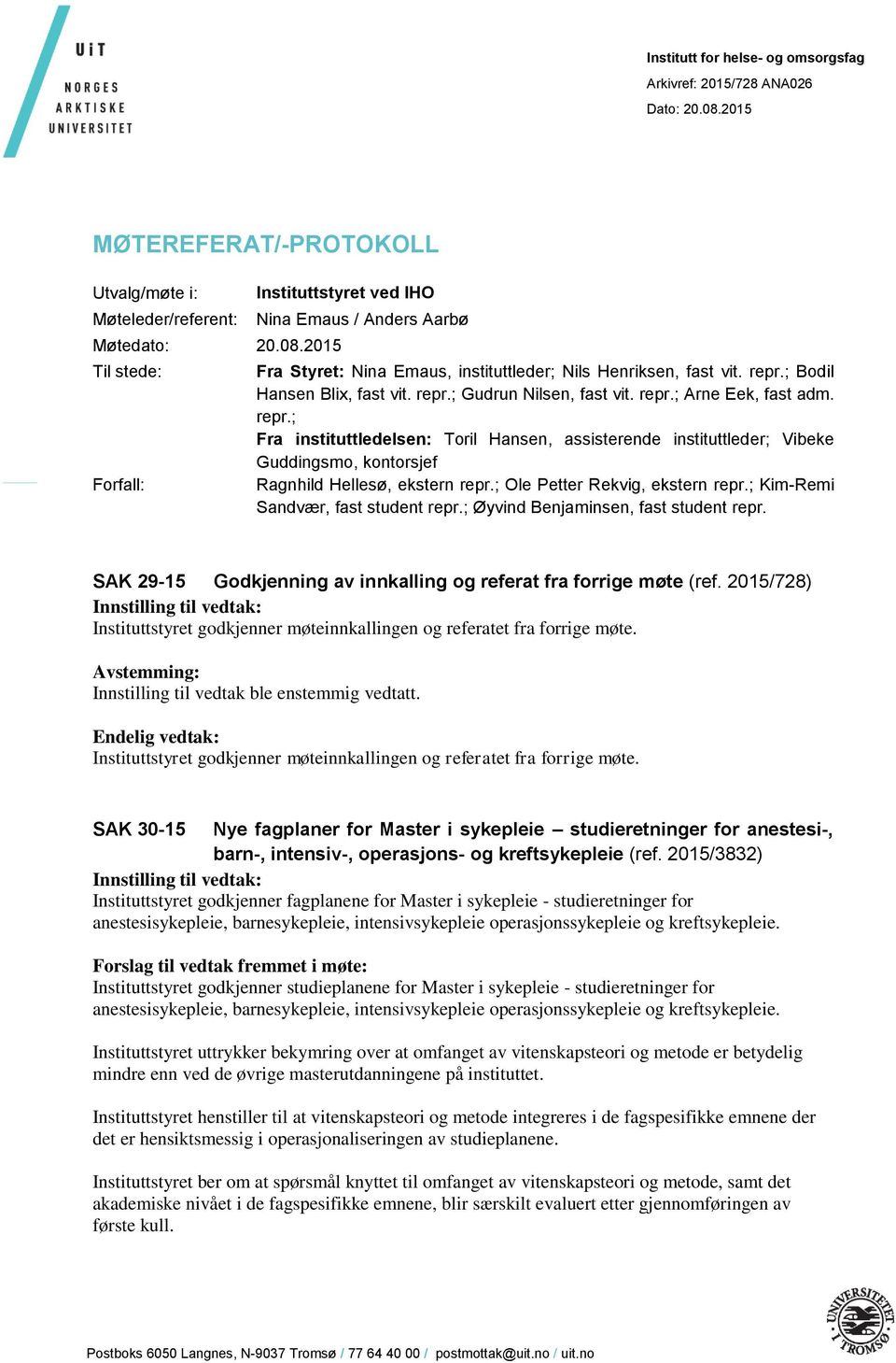 2015 Til stede: Forfall: Instituttstyret ved IHO Nina Emaus / Anders Aarbø Fra Styret: Nina Emaus, instituttleder; Nils Henriksen, fast vit. repr.; Bodil Hansen Blix, fast vit. repr.; Gudrun Nilsen, fast vit.