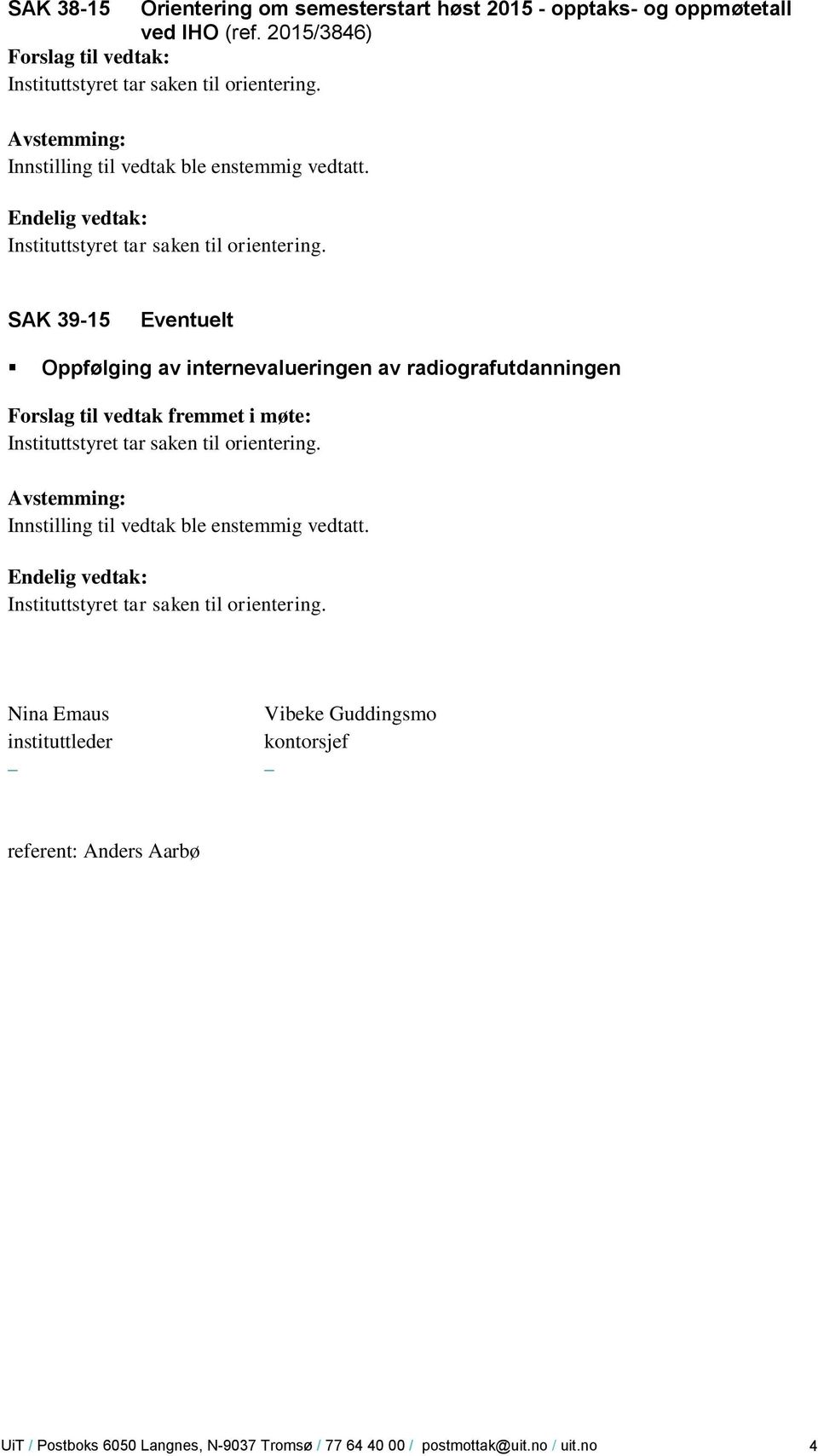 SAK 39-15 Eventuelt Oppfølging av internevalueringen av radiografutdanningen Forslag til vedtak fremmet i møte: Instituttstyret tar saken til orientering.