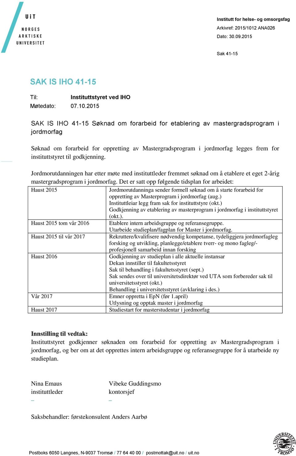 2015 SAK IS IHO 41-15 Søknad om forarbeid for etablering av mastergradsprogram i jordmorfag Søknad om forarbeid for oppretting av Mastergradsprogram i jordmorfag legges frem for instituttstyret til