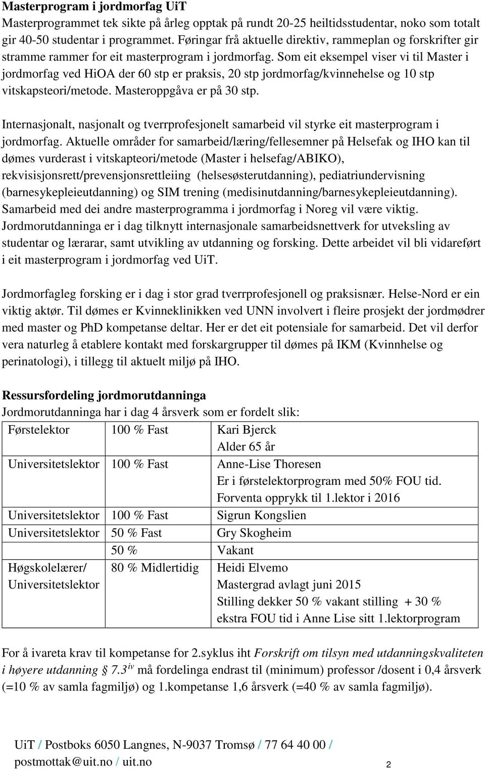 Som eit eksempel viser vi til Master i jordmorfag ved HiOA der 60 stp er praksis, 20 stp jordmorfag/kvinnehelse og 10 stp vitskapsteori/metode. Masteroppgåva er på 30 stp.