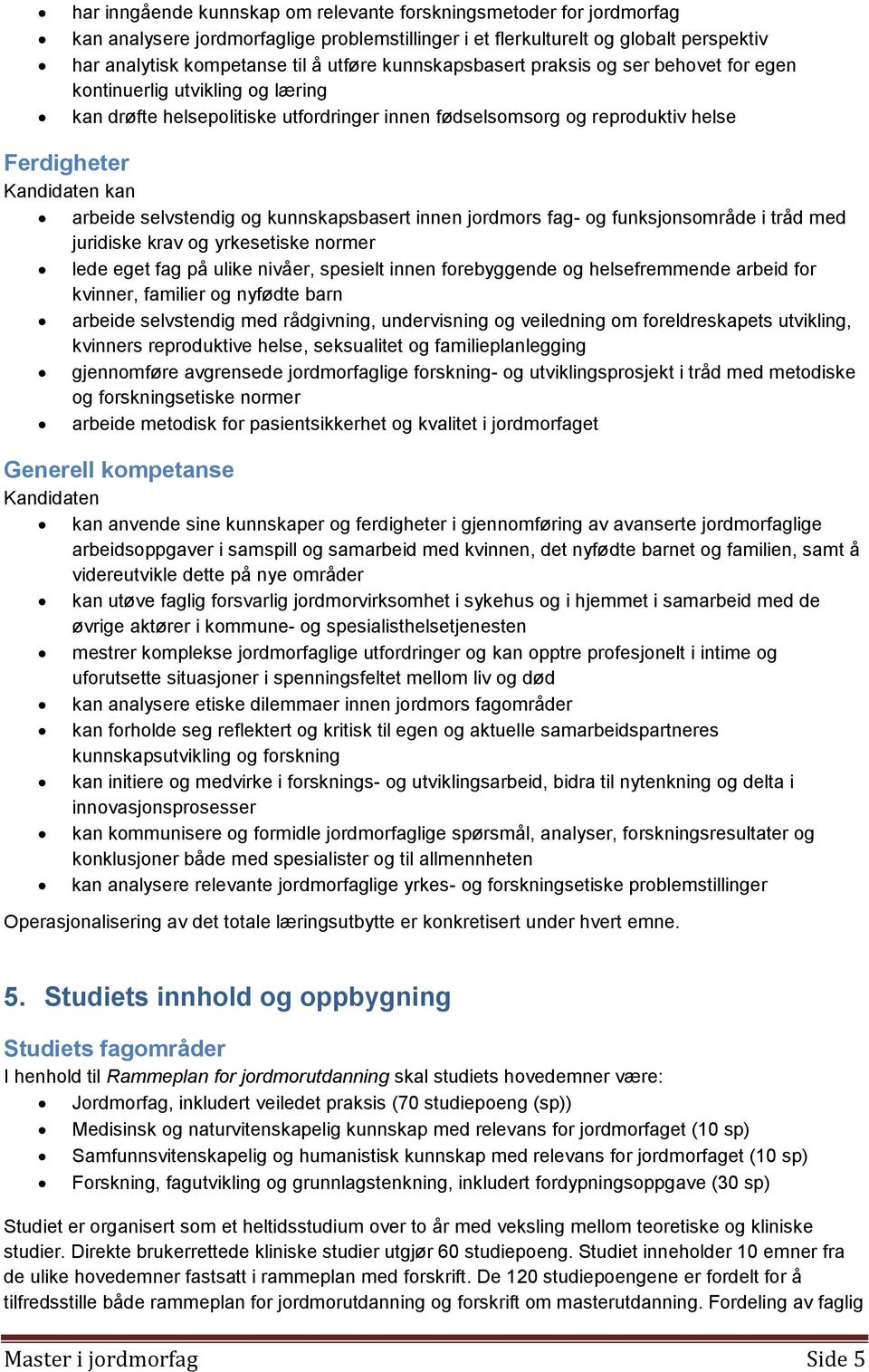 selvstendig og kunnskapsbasert innen jordmors fag- og funksjonsområde i tråd med juridiske krav og yrkesetiske normer lede eget fag på ulike nivåer, spesielt innen forebyggende og helsefremmende