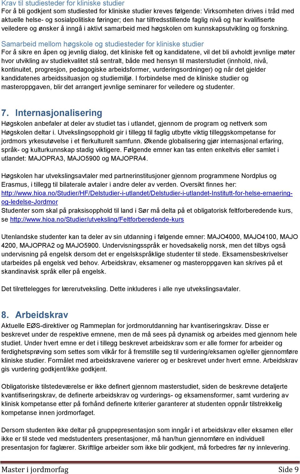 Samarbeid mellom høgskole og studiesteder for kliniske studier For å sikre en åpen og jevnlig dialog, det kliniske felt og kandidatene, vil det bli avholdt jevnlige møter hvor utvikling av