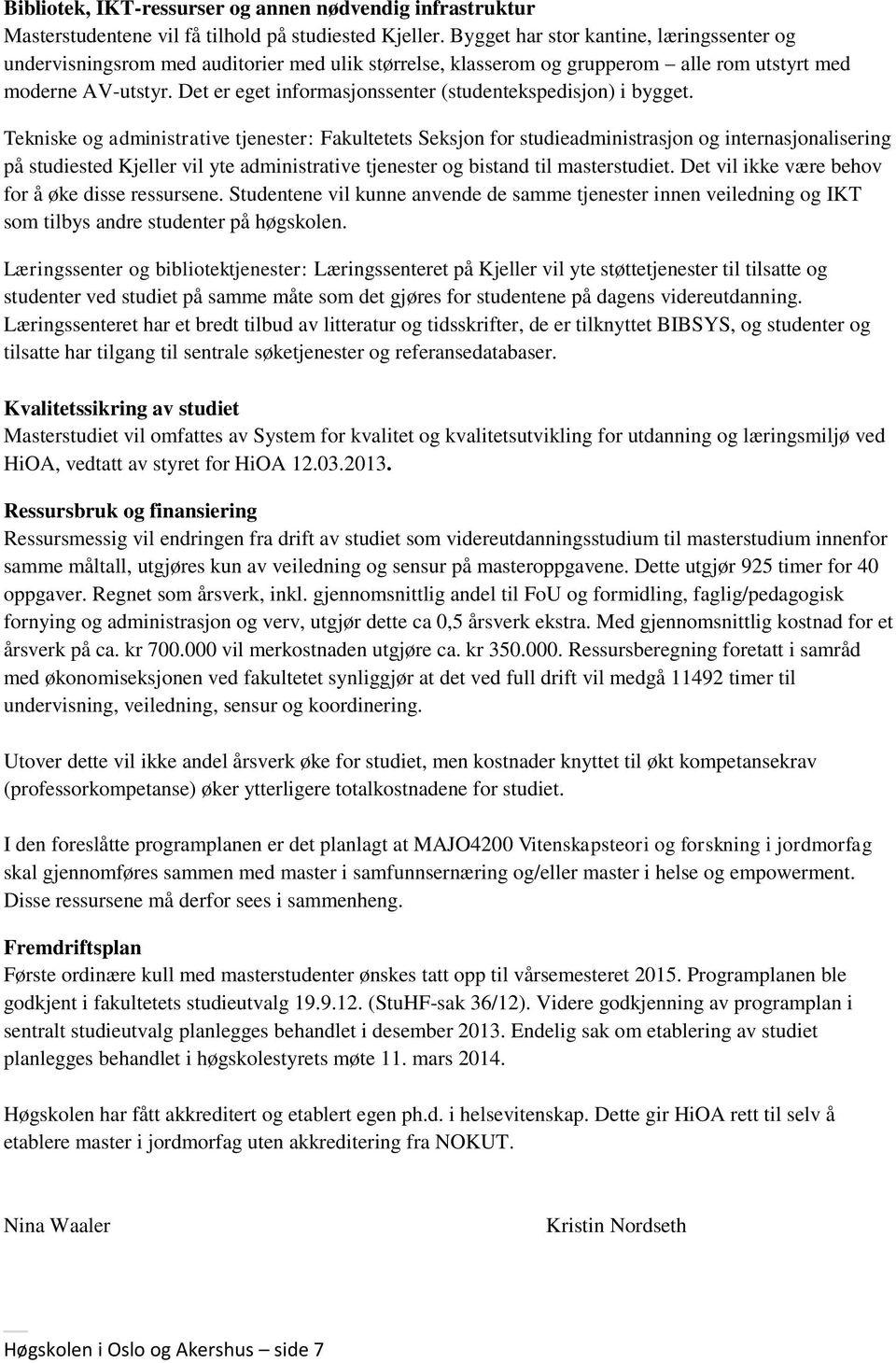 Det er eget informasjonssenter (studentekspedisjon) i bygget.