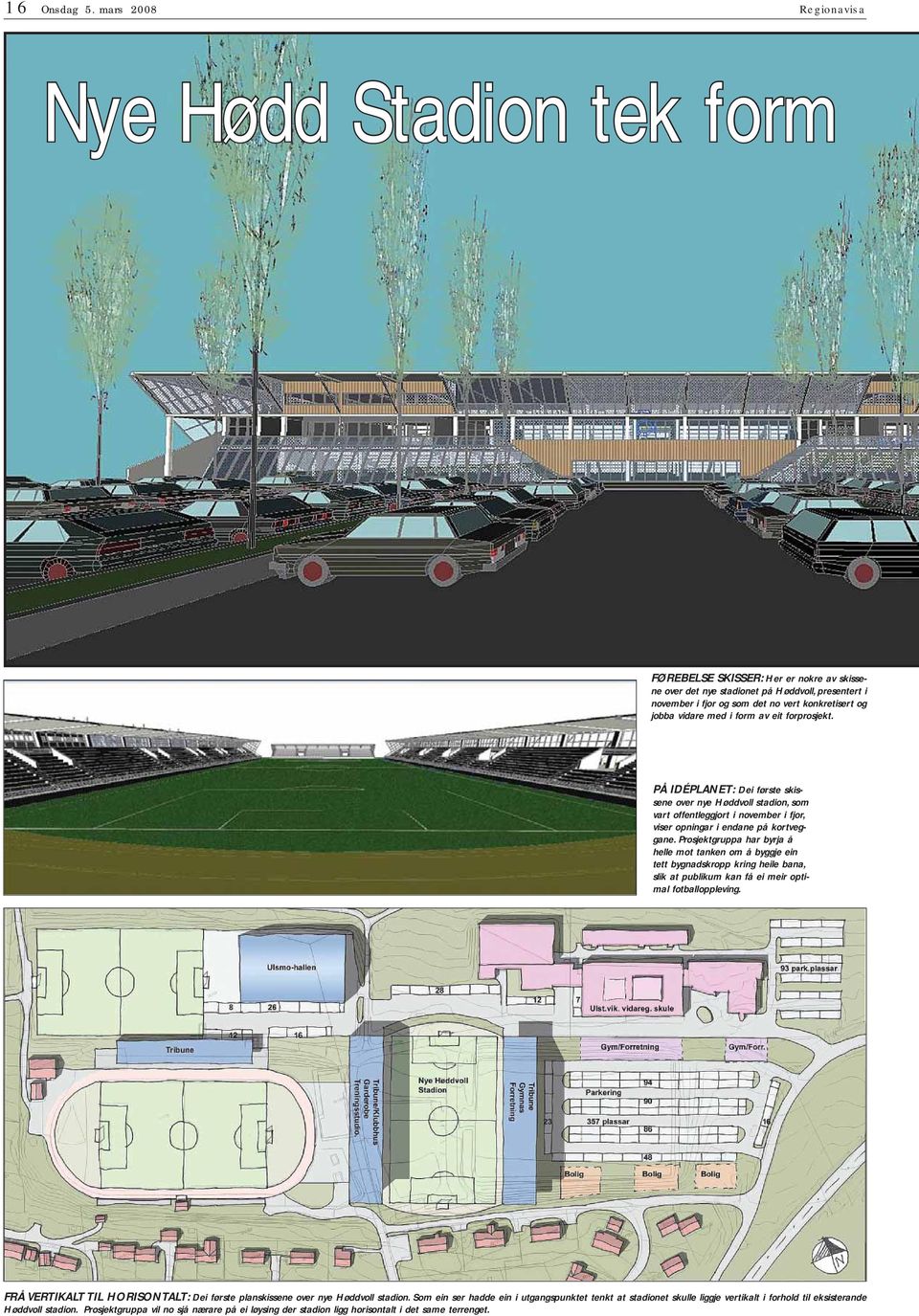 av eit forprosjekt. PÅ ÉP: ei første skissene over nye Høddvoll stadion, som vart offentleggjort i november i fjor, viser opningar i endane på kortveggane.