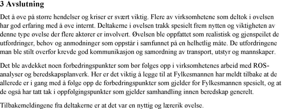 Øvelsen ble oppfattet som realistisk og gjenspeilet de utfordringer, behov og anmodninger som oppstår i samfunnet på en helhetlig måte.