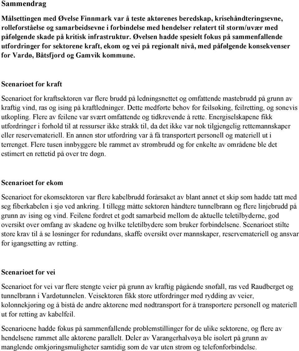 Øvelsen hadde spesielt fokus på sammenfallende utfordringer for sektorene kraft, ekom og vei på regionalt nivå, med påfølgende konsekvenser for Vardø, Båtsfjord og Gamvik kommune.