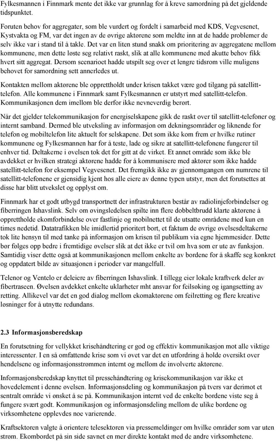 stand til å takle. Det var en liten stund snakk om prioritering av aggregatene mellom kommunene, men dette løste seg relativt raskt, slik at alle kommunene med akutte behov fikk hvert sitt aggregat.