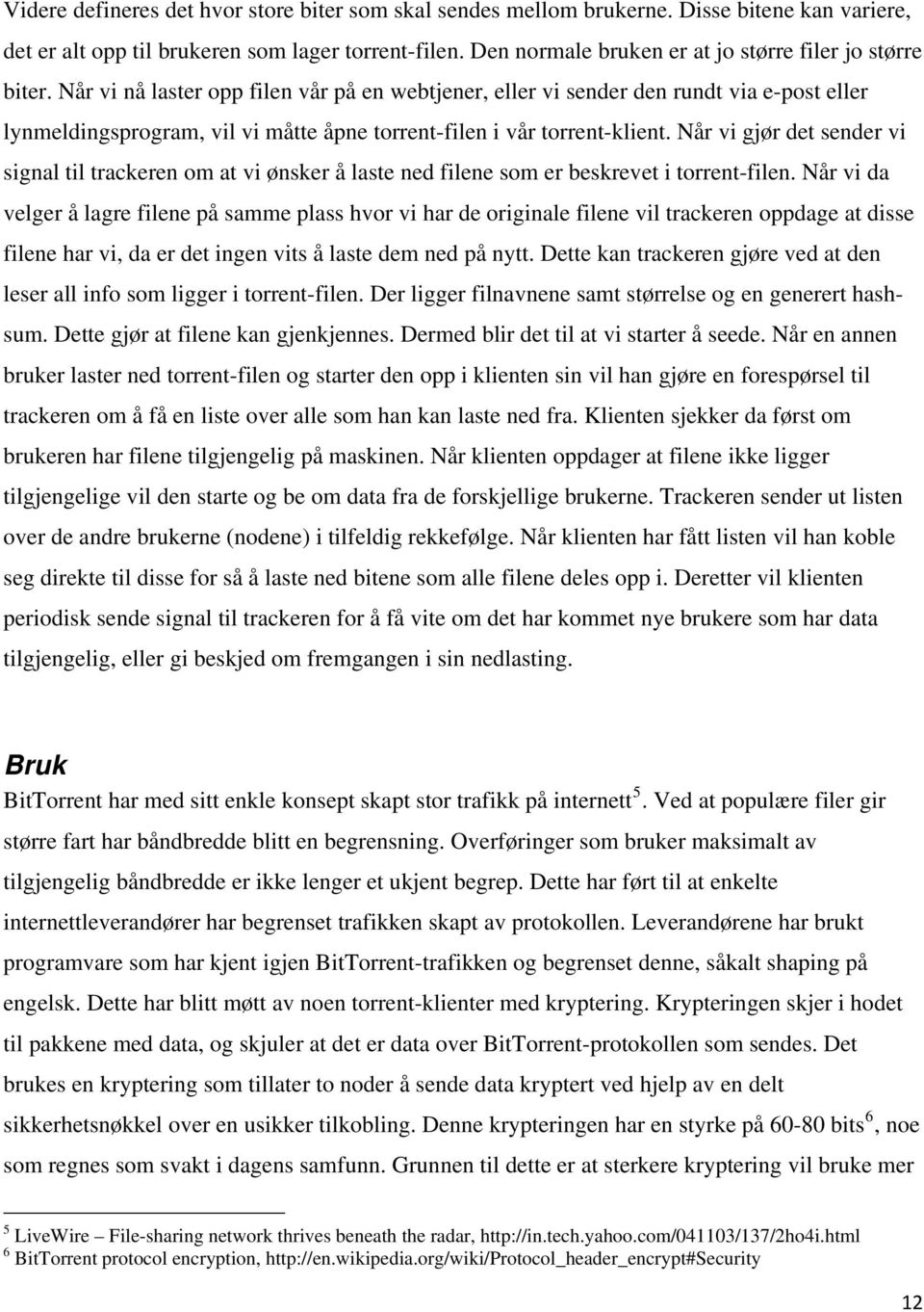 Når vi nå laster opp filen vår på en webtjener, eller vi sender den rundt via e-post eller lynmeldingsprogram, vil vi måtte åpne torrent-filen i vår torrent-klient.