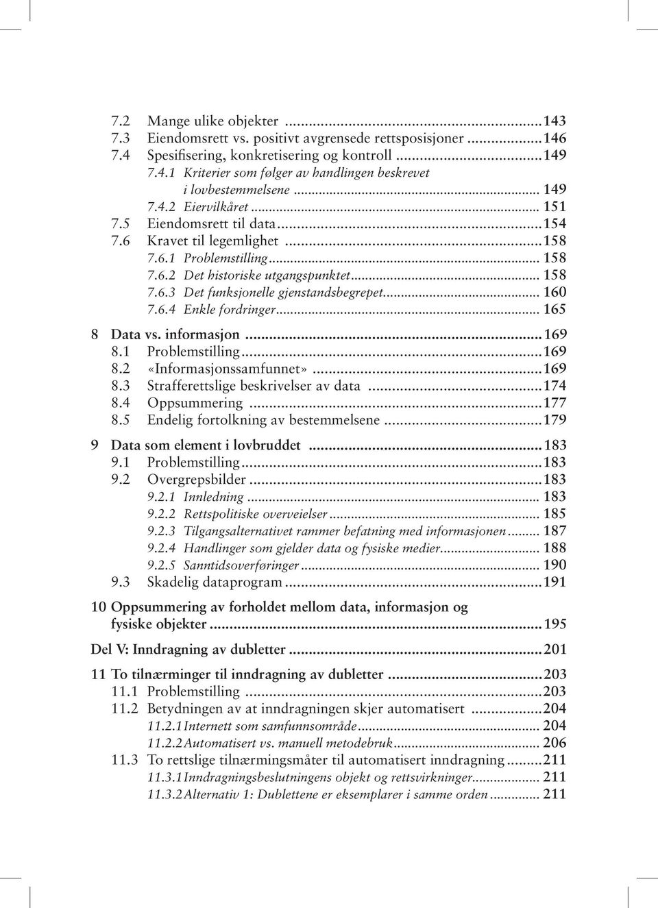 .. 160 7.6.4 Enkle fordringer... 165 8 Data vs. informasjon...169 8.1 Problemstilling...169 8.2 «Informasjonssamfunnet»...169 8.3 Strafferettslige beskrivelser av data...174 8.4 Oppsummering...177 8.