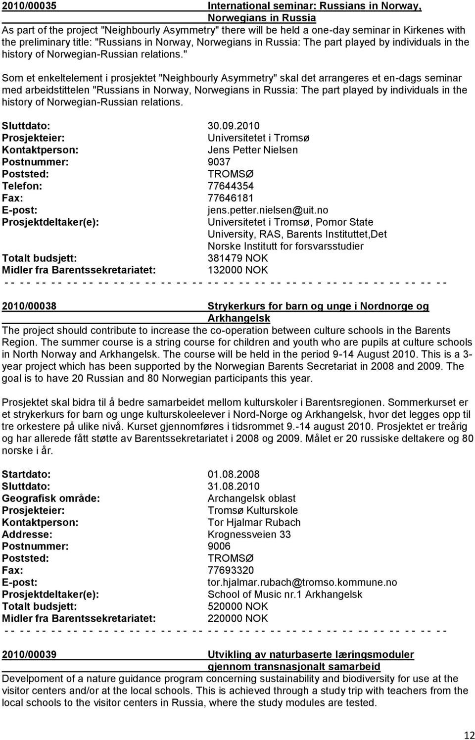 " Som et enkeltelement i prosjektet "Neighbourly Asymmetry" skal det arrangeres et en-dags seminar med arbeidstittelen  Sluttdato: 30.09.