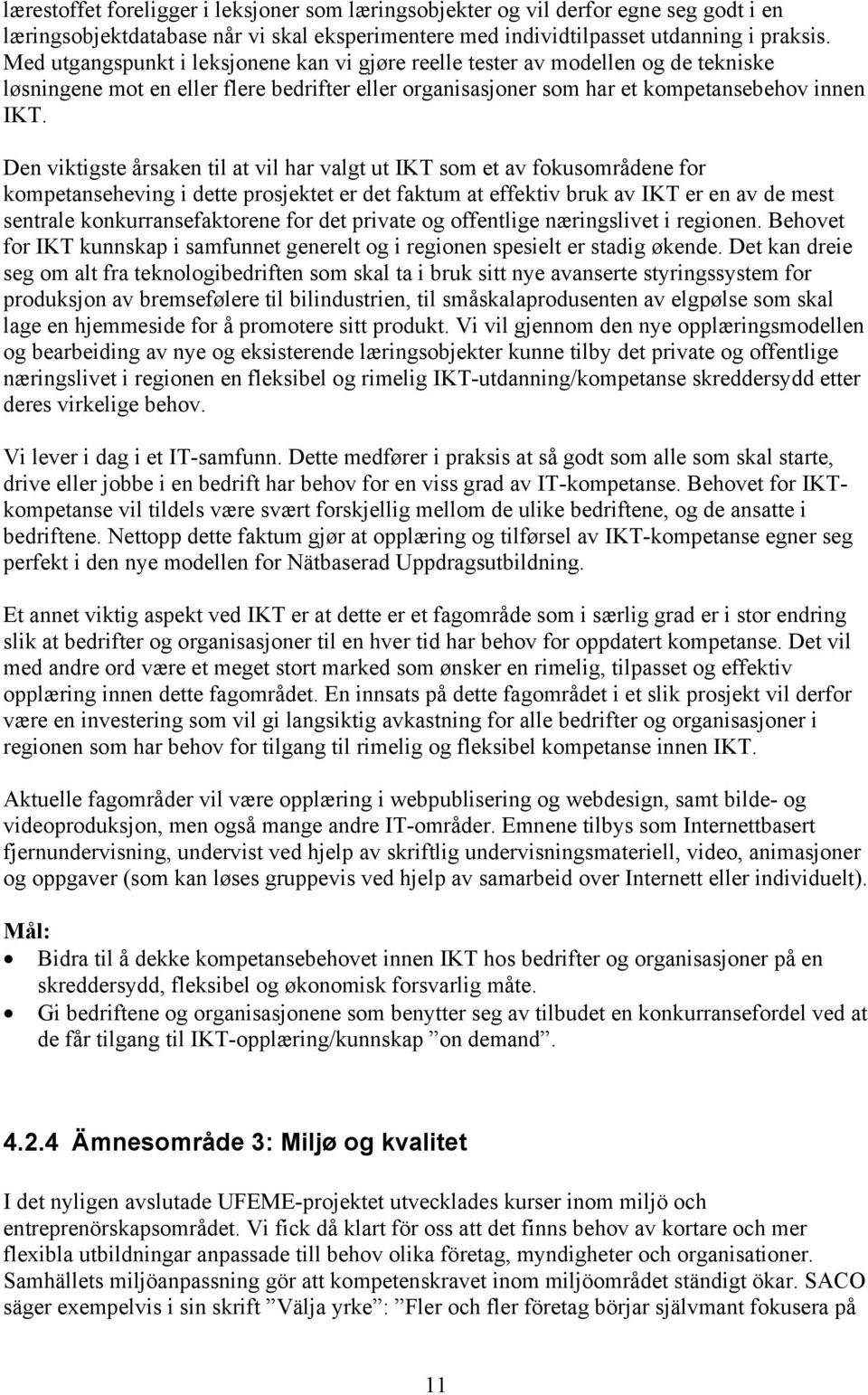 Den viktigste årsaken til at vil har valgt ut IKT som et av fokusområdene for kompetanseheving i dette prosjektet er det faktum at effektiv bruk av IKT er en av de mest sentrale konkurransefaktorene