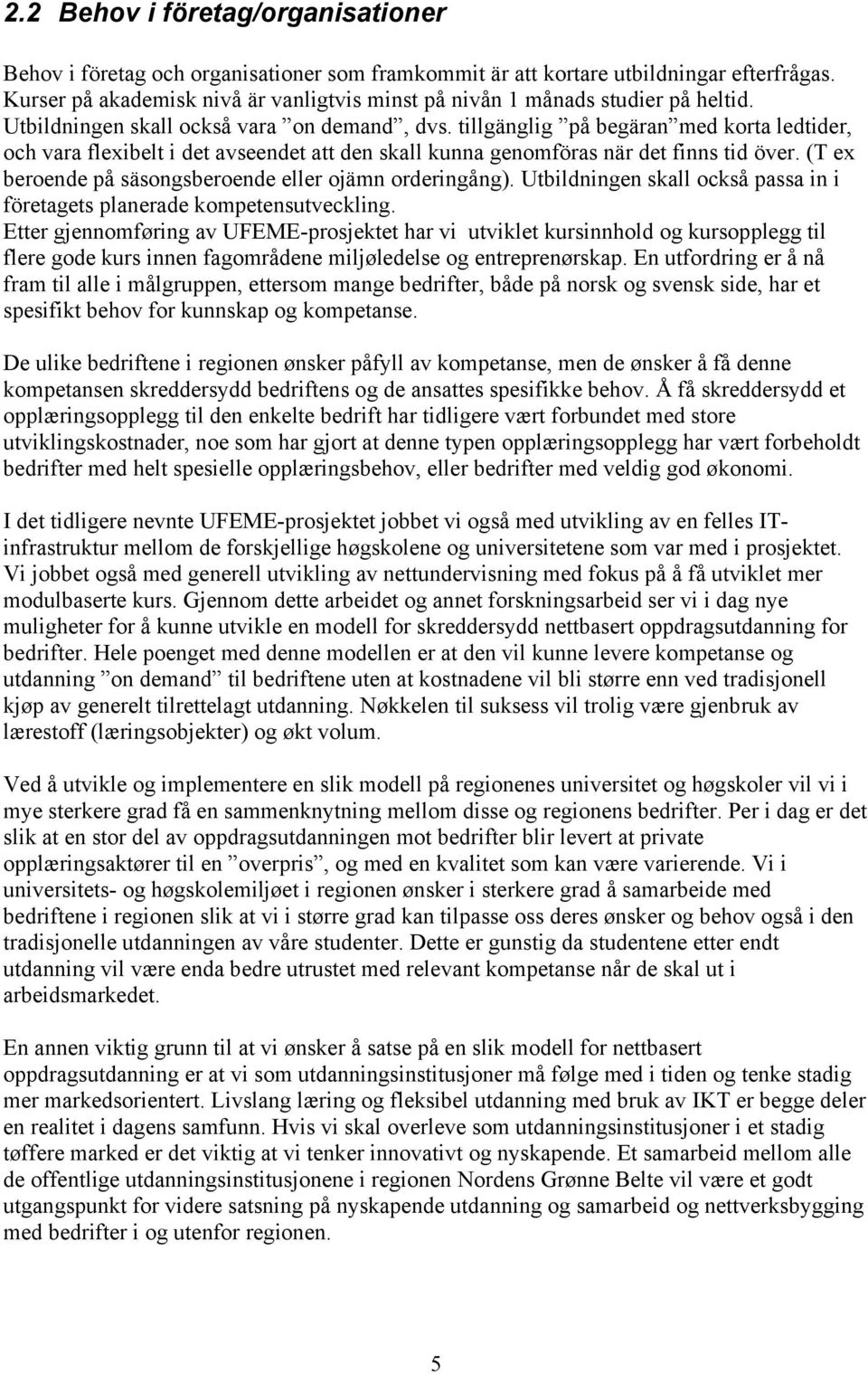 tillgänglig på begäran med korta ledtider, och vara flexibelt i det avseendet att den skall kunna genomföras när det finns tid över. (T ex beroende på säsongsberoende eller ojämn orderingång).