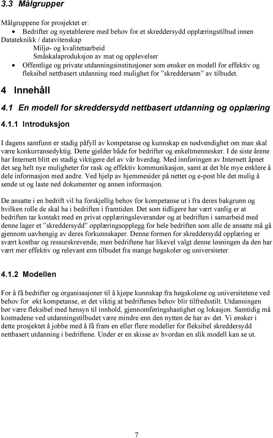 1 En modell for skreddersydd nettbasert utdanning og opplæring 4.1.1 Introduksjon I dagens samfunn er stadig påfyll av kompetanse og kunnskap en nødvendighet om man skal være konkurransedyktig.