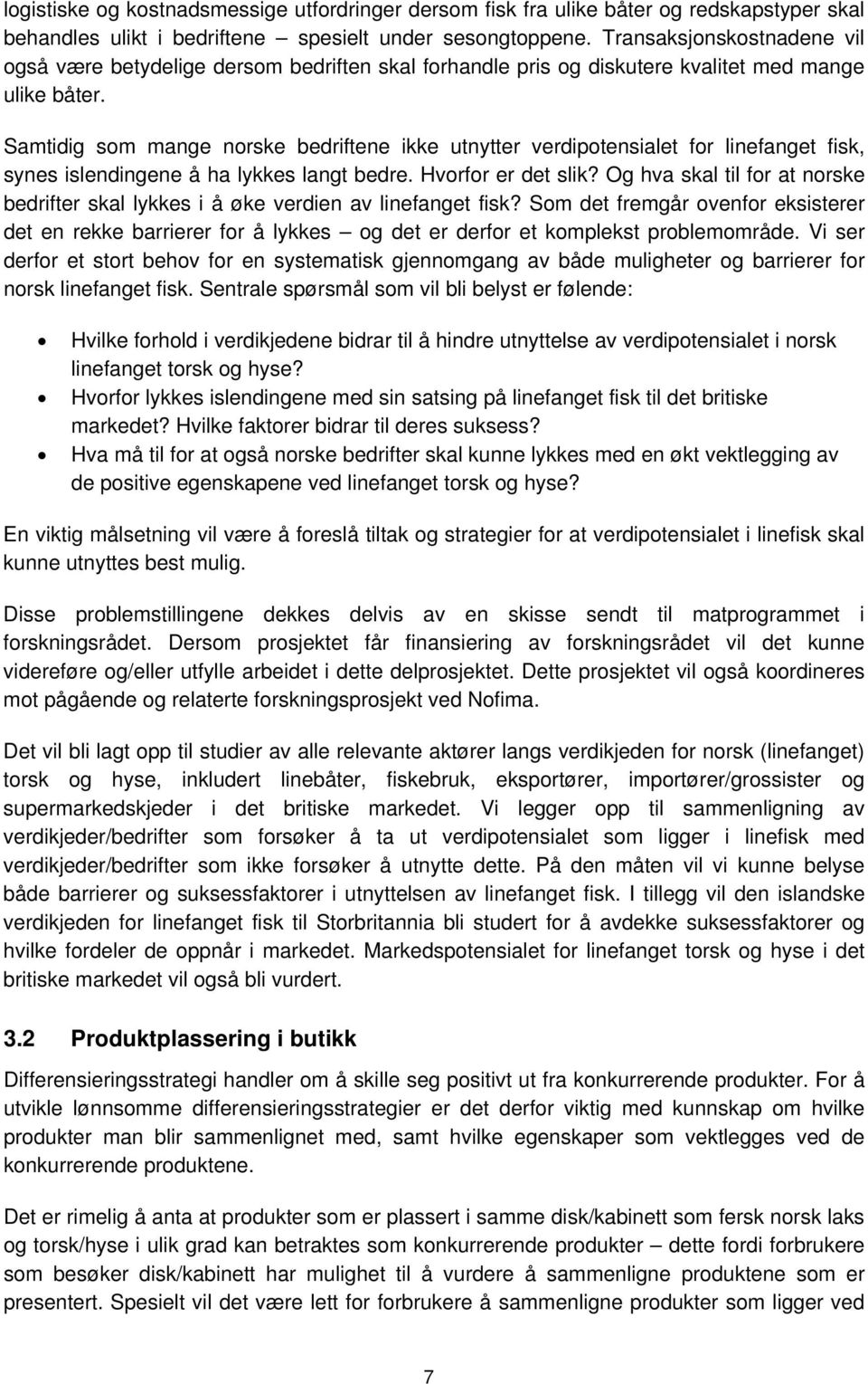 Samtidig som mange norske bedriftene ikke utnytter verdipotensialet for linefanget fisk, synes islendingene å ha lykkes langt bedre. Hvorfor er det slik?