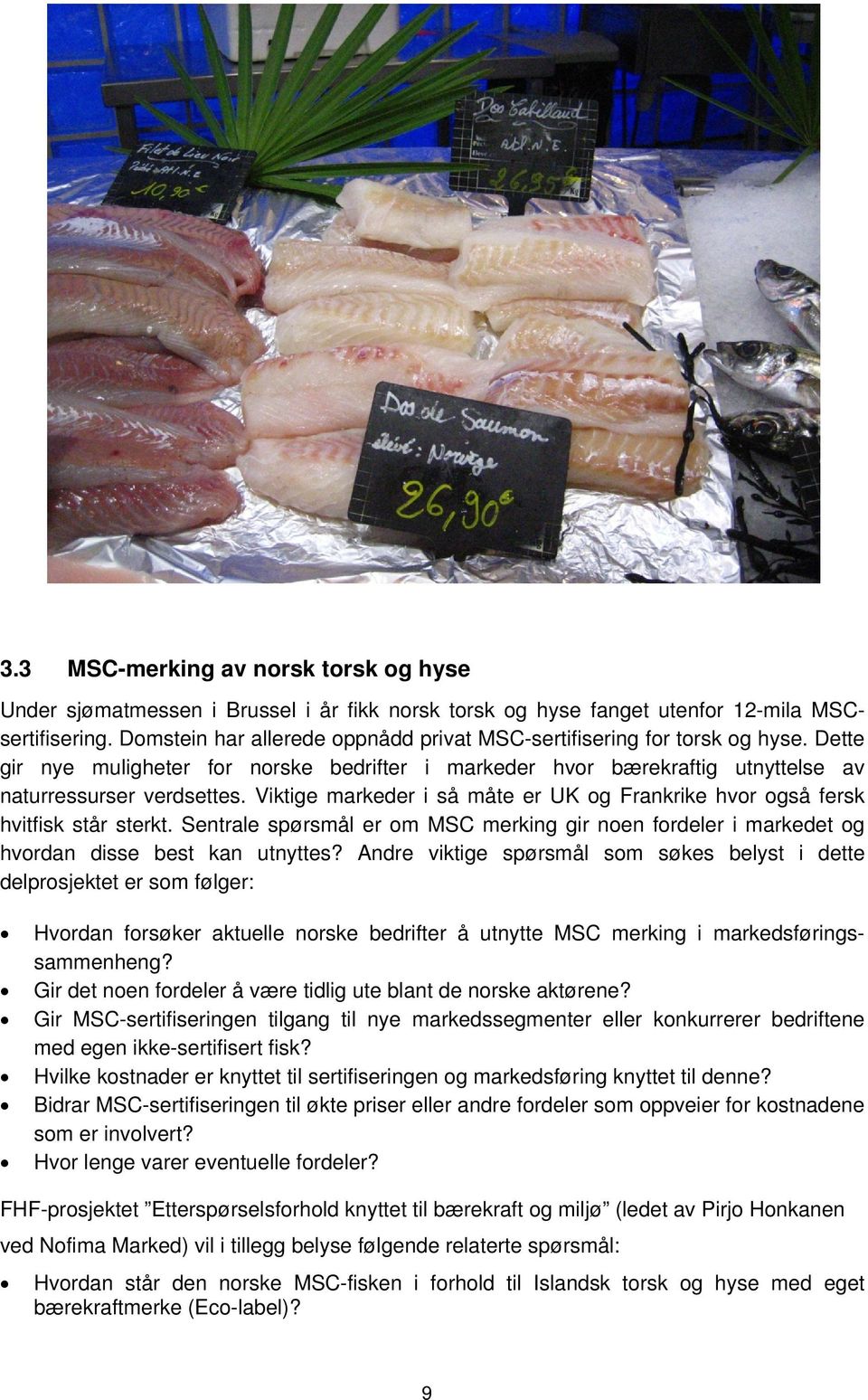 Viktige markeder i så måte er UK og Frankrike hvor også fersk hvitfisk står sterkt. Sentrale spørsmål er om MSC merking gir noen fordeler i markedet og hvordan disse best kan utnyttes?