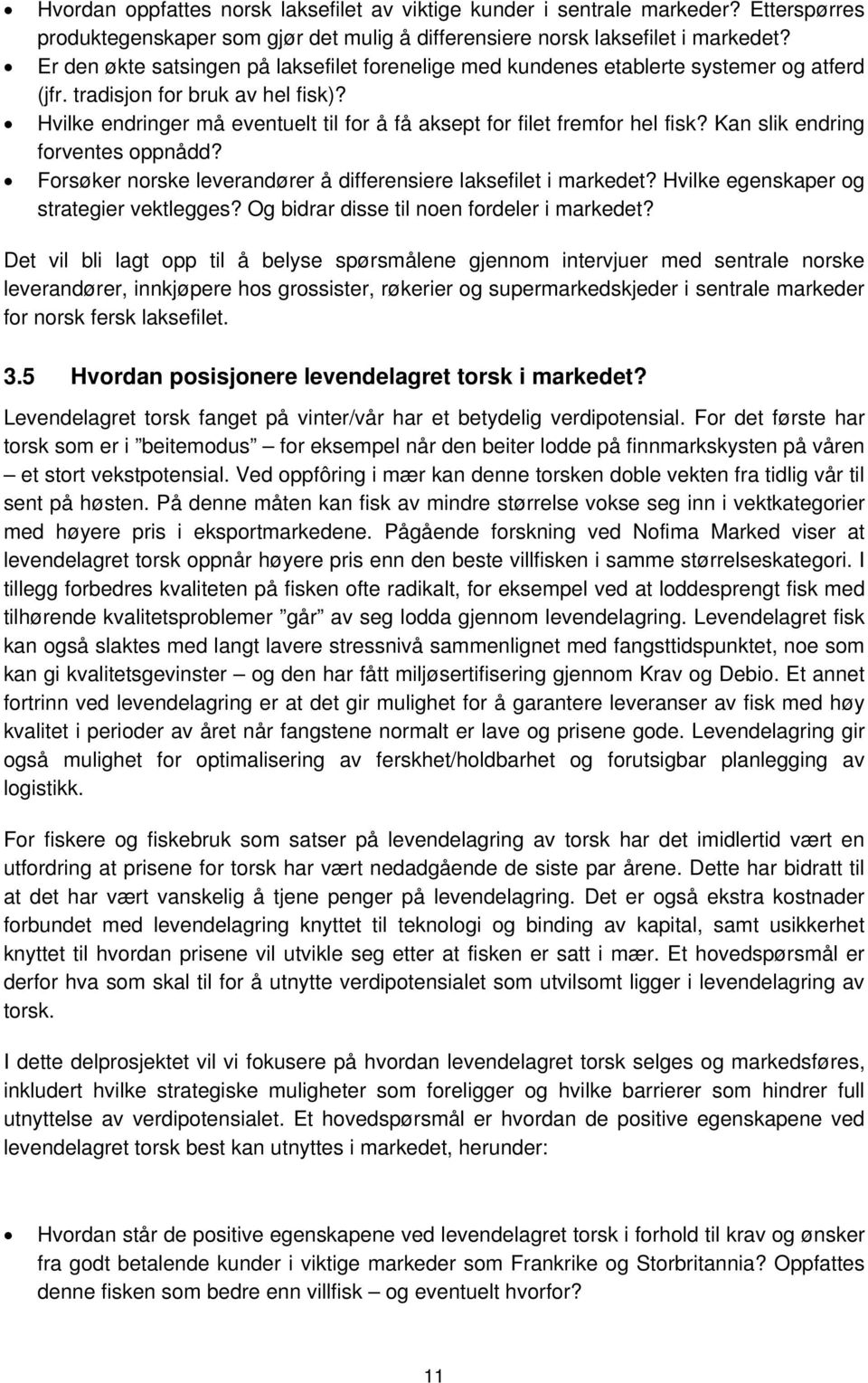 Hvilke endringer må eventuelt til for å få aksept for filet fremfor hel fisk? Kan slik endring forventes oppnådd? Forsøker norske leverandører å differensiere laksefilet i markedet?