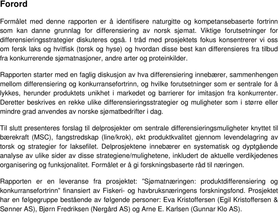 I tråd med prosjektets fokus konsentrerer vi oss om fersk laks og hvitfisk (torsk og hyse) og hvordan disse best kan differensieres fra tilbud fra konkurrerende sjømatnasjoner, andre arter og