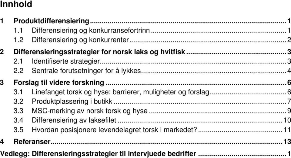 .. 4 3 Forslag til videre forskning... 6 3.1 Linefanget torsk og hyse: barrierer, muligheter og forslag... 6 3.2 Produktplassering i butikk... 7 3.