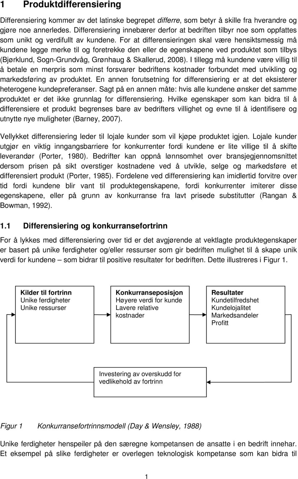 For at differensieringen skal være hensiktsmessig må kundene legge merke til og foretrekke den eller de egenskapene ved produktet som tilbys (Bjørklund, Sogn-Grundvåg, Grønhaug & Skallerud, 2008).