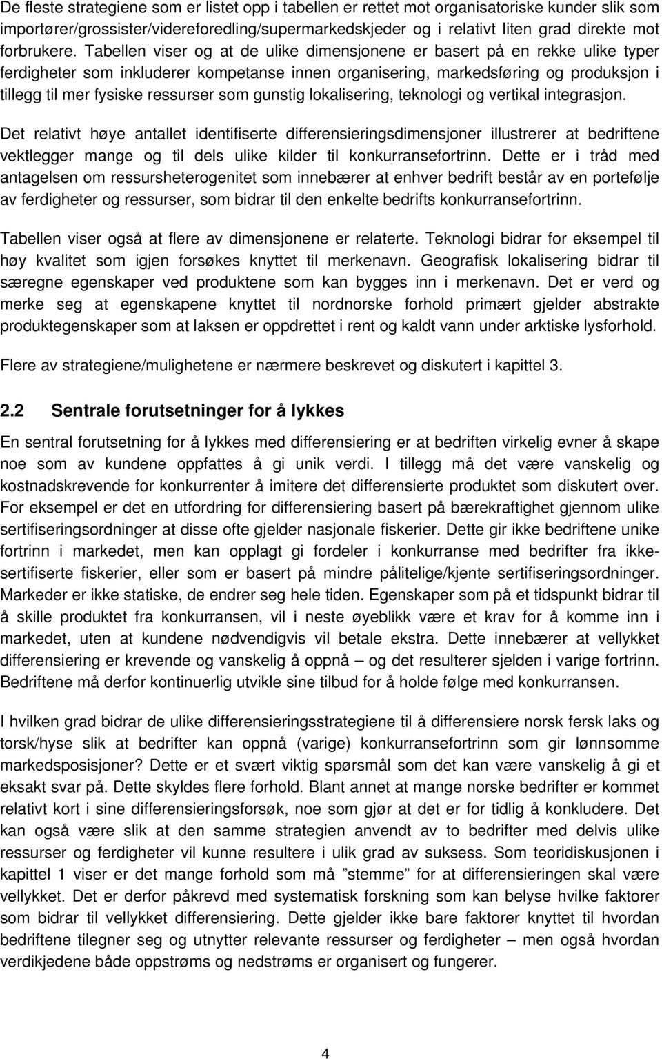 Tabellen viser og at de ulike dimensjonene er basert på en rekke ulike typer ferdigheter som inkluderer kompetanse innen organisering, markedsføring og produksjon i tillegg til mer fysiske ressurser