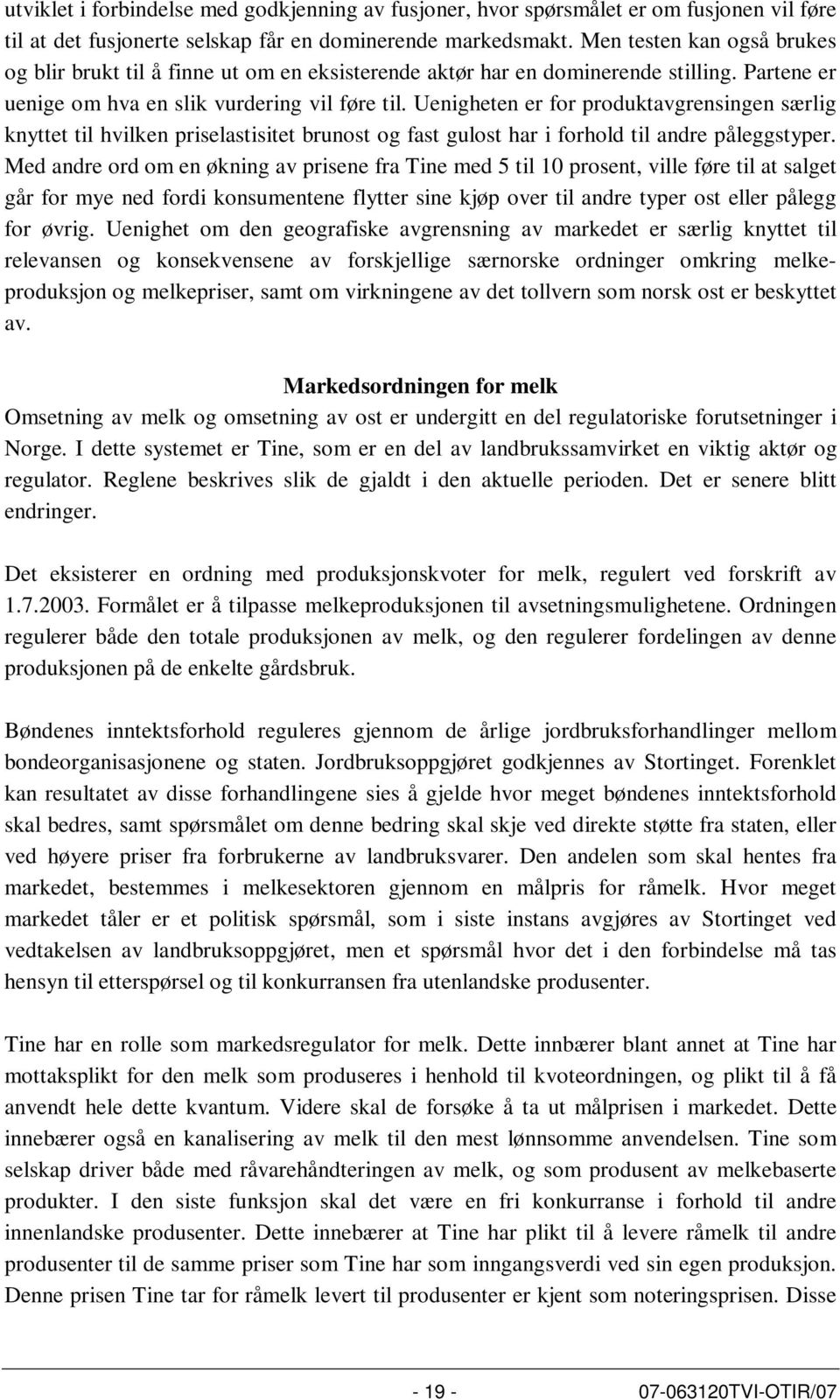 Uenigheten er for produktavgrensingen særlig knyttet til hvilken priselastisitet brunost og fast gulost har i forhold til andre påleggstyper.