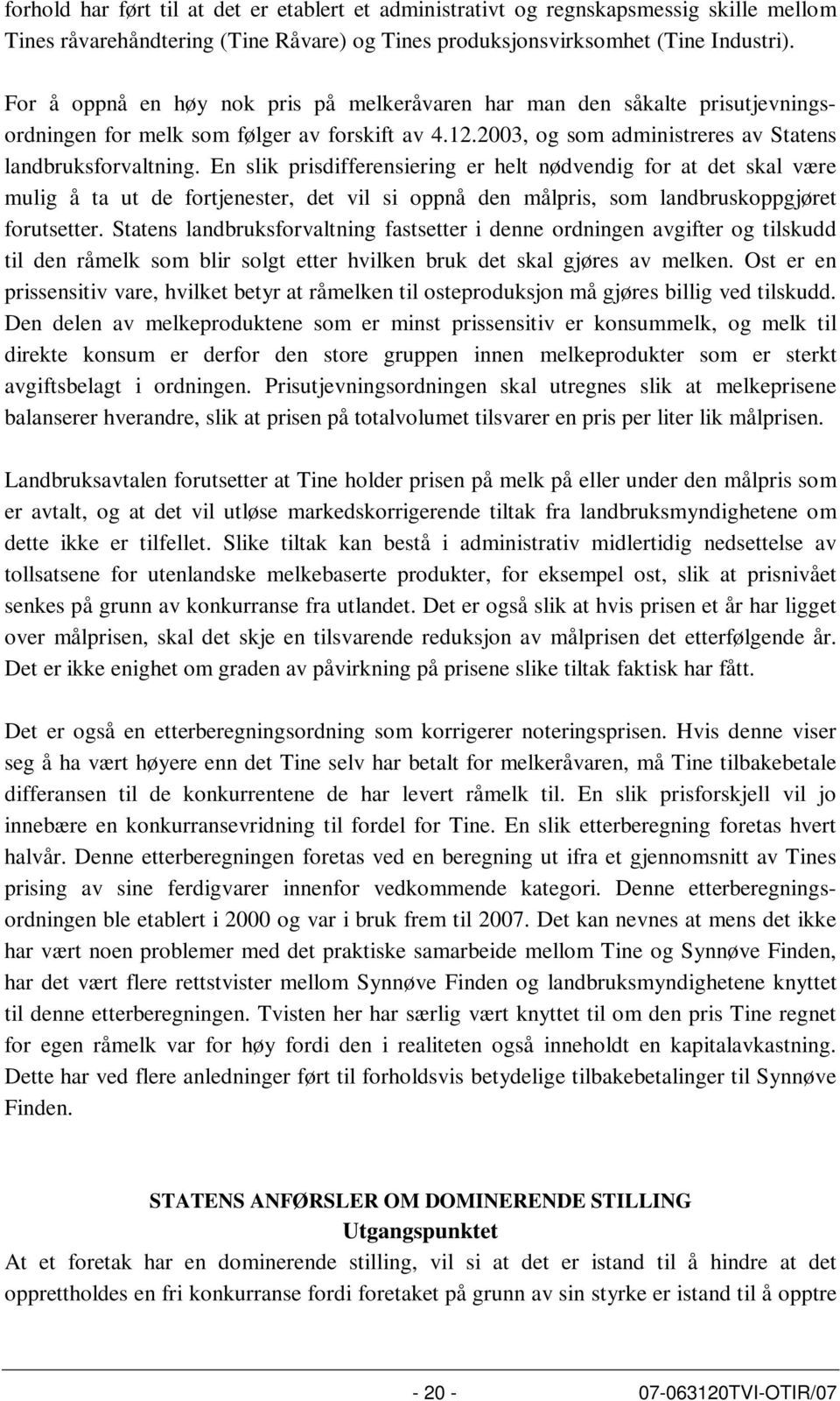 En slik prisdifferensiering er helt nødvendig for at det skal være mulig å ta ut de fortjenester, det vil si oppnå den målpris, som landbruskoppgjøret forutsetter.