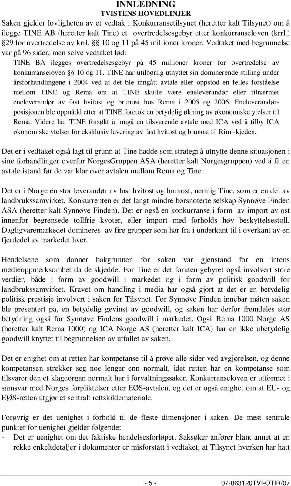 Vedtaket med begrunnelse var på 96 sider, men selve vedtaket lød: TINE BA ilegges overtredelsesgebyr på 45 millioner kroner for overtredelse av konkurranseloven 10 og 11.
