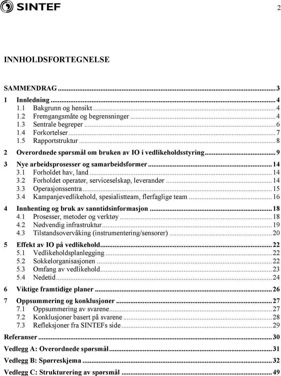 ..14 3.3 Operasjonssentra...15 3.4 Kampanjevedlikehold, spesialistteam, flerfaglige team...16 4 Innhenting og bruk av sanntidsinformasjon...18 4.1 Prosesser, metoder og verktøy...18 4.2 Nødvendig infrastruktur.