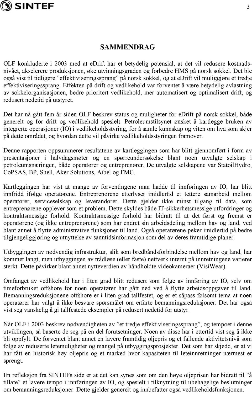 Effekten på drift og vedlikehold var forventet å være betydelig avlastning av sokkelorganisasjonen, bedre prioritert vedlikehold, mer automatisert og optimalisert drift, og redusert nedetid på