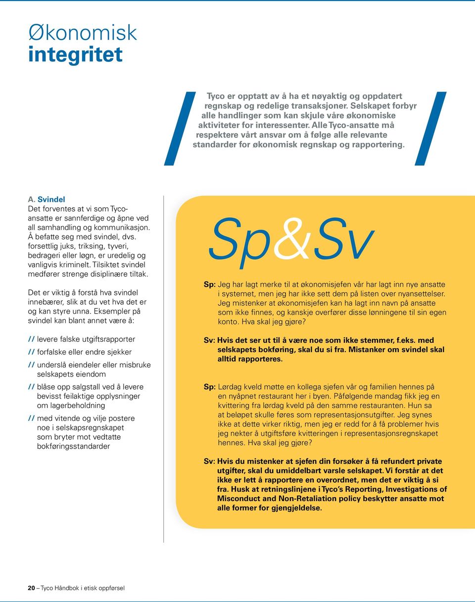 Svindel Det forventes at vi som Tycoansatte er sannferdige og åpne ved all samhandling og kommunikasjon. Å befatte seg med svindel, dvs.