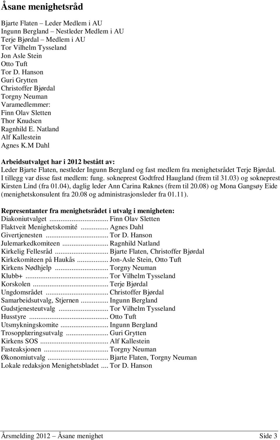 M Dahl Arbeidsutvalget har i 2012 bestått av: Leder Bjarte Flaten, nestleder Ingunn Bergland og fast medlem fra menighetsrådet Terje Bjørdal. I tillegg var disse fast medlem: fung.