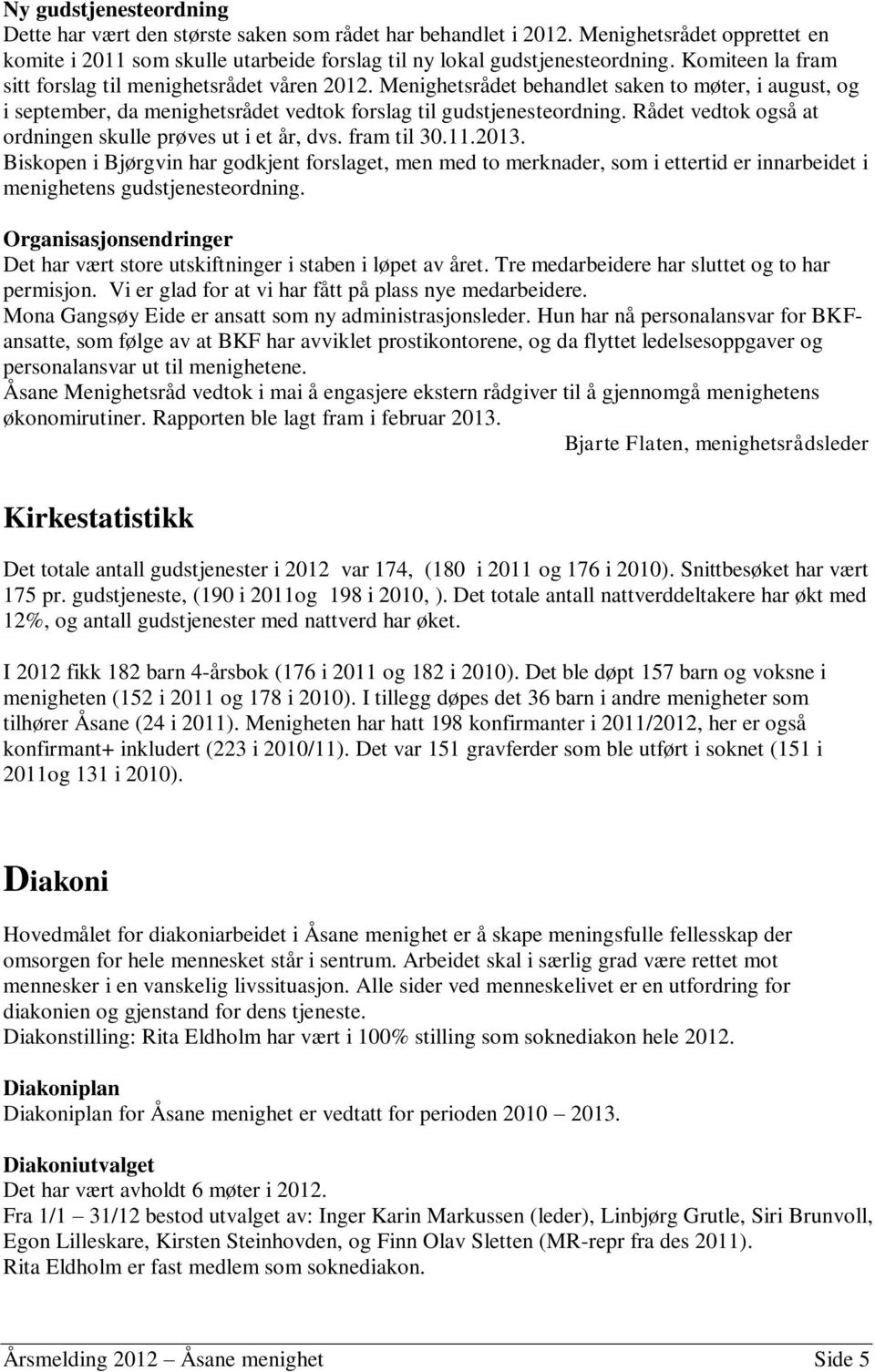 Rådet vedtok også at ordningen skulle prøves ut i et år, dvs. fram til 30.11.2013.