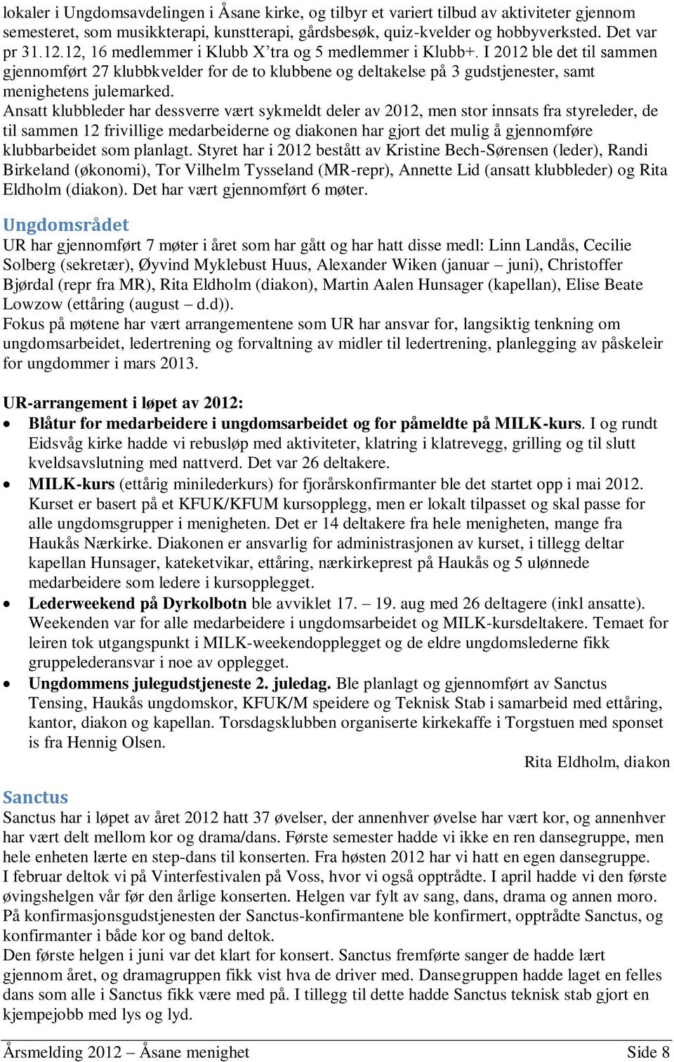 Ansatt klubbleder har dessverre vært sykmeldt deler av 2012, men stor innsats fra styreleder, de til sammen 12 frivillige medarbeiderne og diakonen har gjort det mulig å gjennomføre klubbarbeidet som