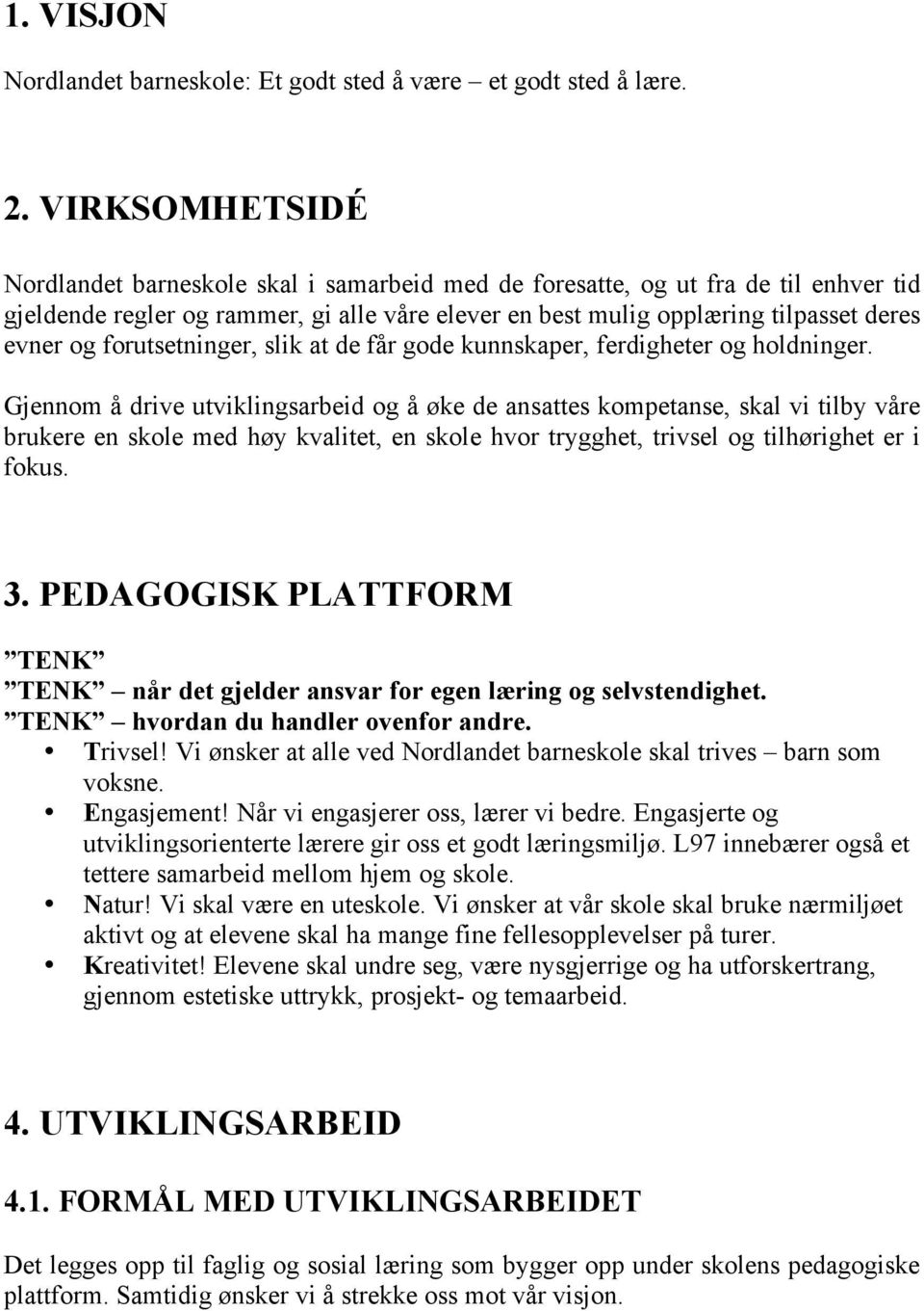 forutsetninger, slik at de får gode kunnskaper, ferdigheter og holdninger.