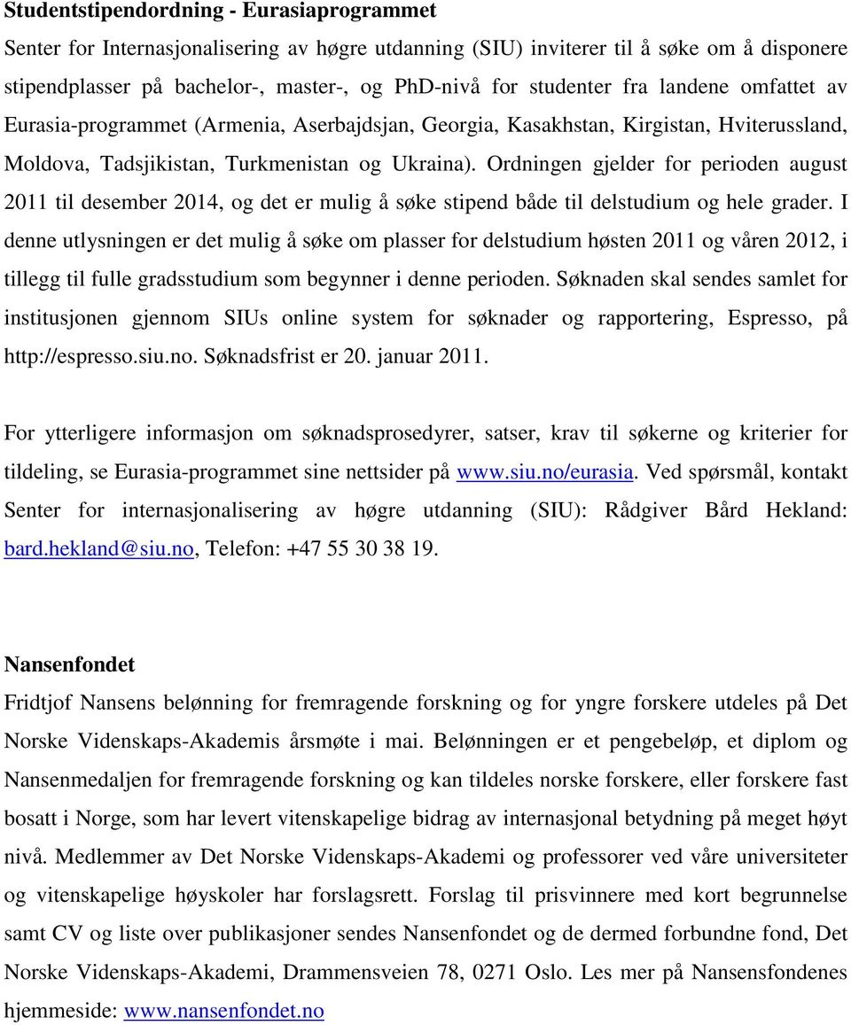 Ordningen gjelder for perioden august 2011 til desember 2014, og det er mulig å søke stipend både til delstudium og hele grader.