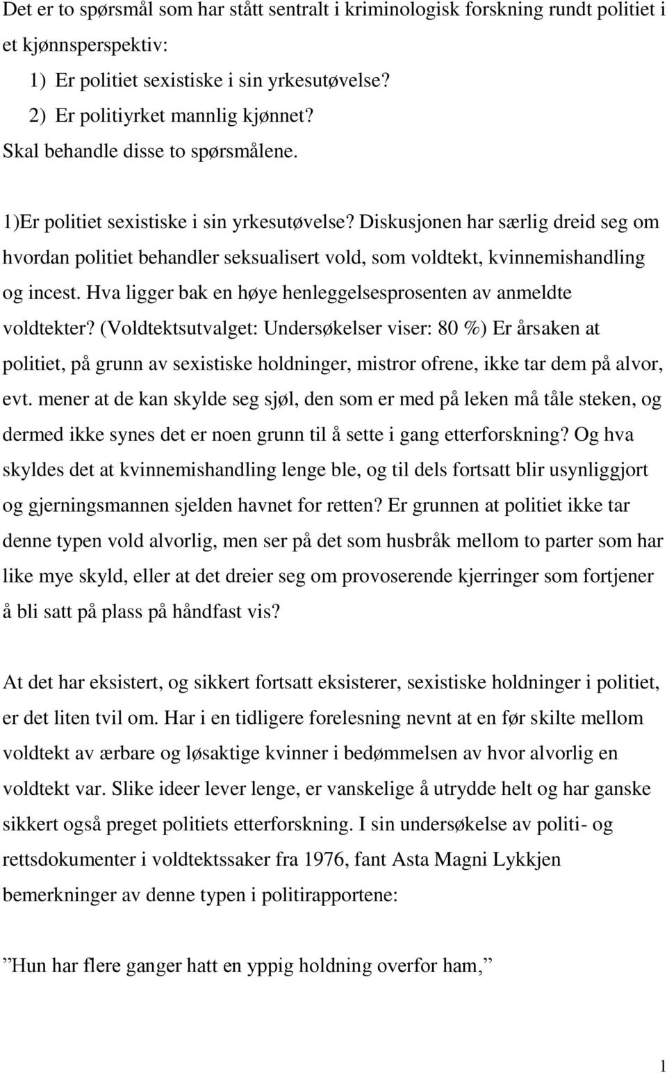 Diskusjonen har særlig dreid seg om hvordan politiet behandler seksualisert vold, som voldtekt, kvinnemishandling og incest. Hva ligger bak en høye henleggelsesprosenten av anmeldte voldtekter?